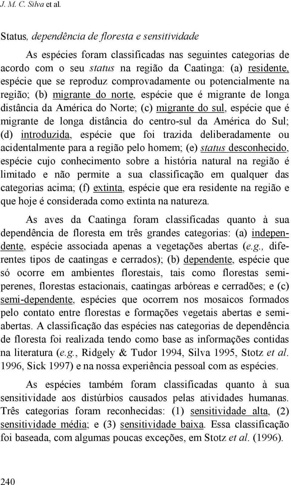 comprovadamente ou potencialmente na região; (b) migrante do norte, espécie que é migrante de longa distância da América do Norte; (c) migrante do sul, espécie que é migrante de longa distância do