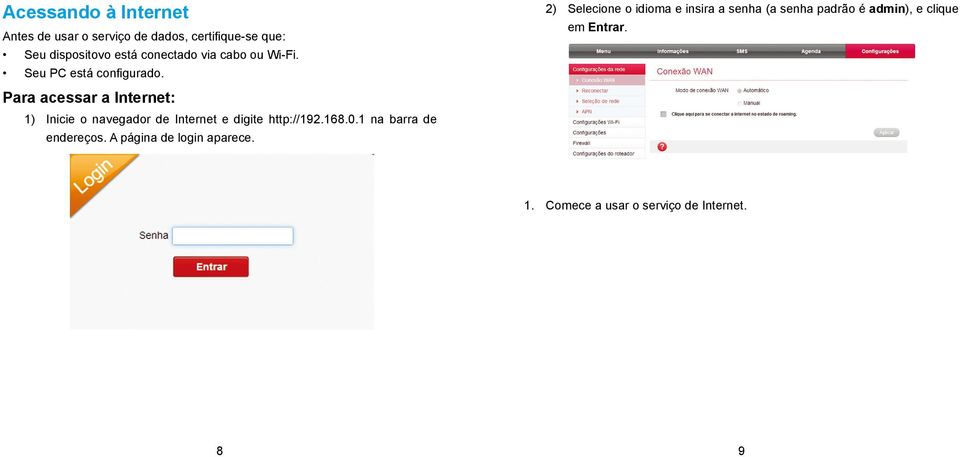 Para acessar a Internet: 1) Inicie o navegador de Internet e digite http://192.168.0.