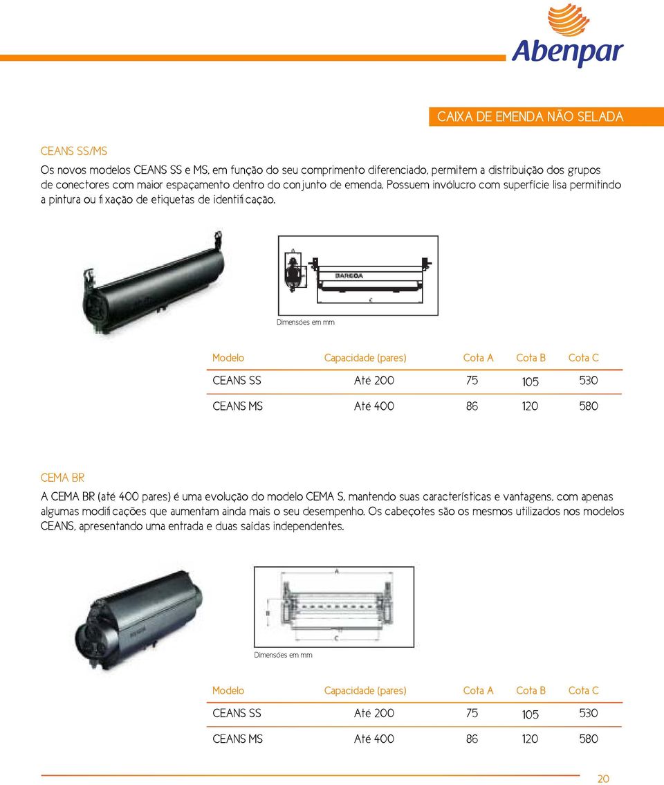 Dimensóes em mm Modelo Capacidade (pares) Cota A Cota B Cota C CEANS SS Até 200 75 105 530 CEANS MS Até 400 86 120 580 CEMA BR A CEMA BR (até 400 pares) é uma evolução do modelo CEMA S, mantendo suas