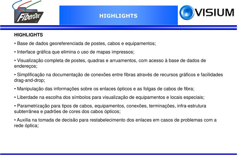 informações sobre os enlaces ópticos e as folgas de cabos de fibra; Liberdade na escolha dos símbolos para visualização de equipamentos e locais especiais; Parametrização para tipos de cabos,