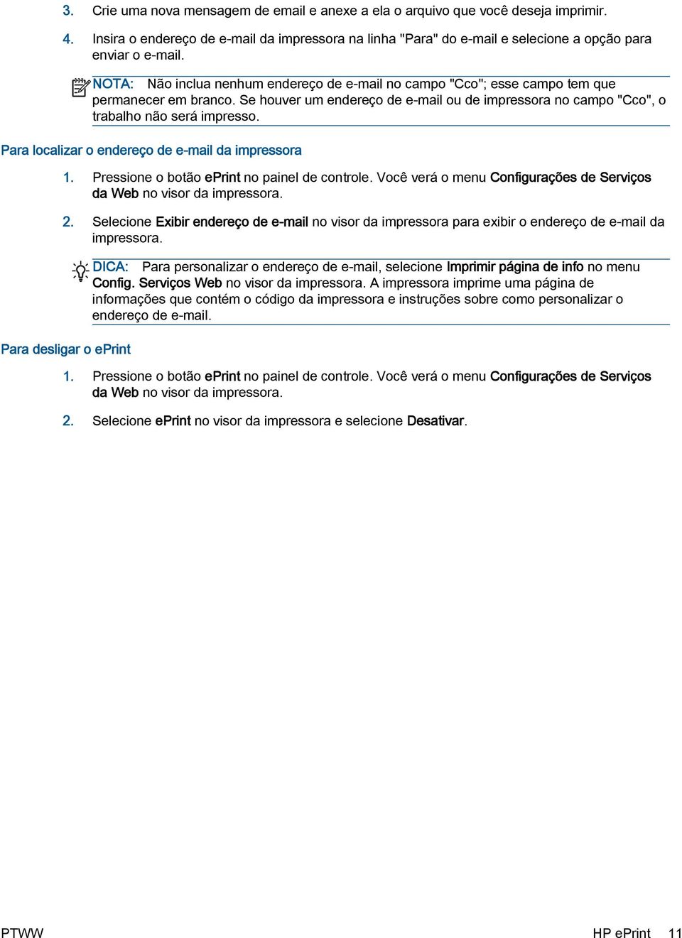 Para localizar o endereço de e-mail da impressora 1. Pressione o botão eprint no painel de controle. Você verá o menu Configurações de Serviços da Web no visor da impressora. 2.