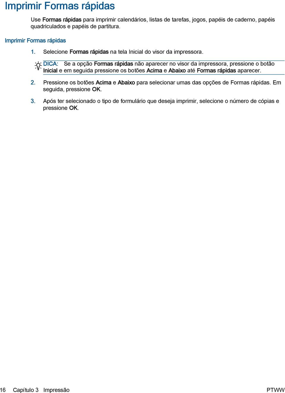 DICA: Se a opção Formas rápidas não aparecer no visor da impressora, pressione o botão Inicial e em seguida pressione os botões Acima e Abaixo até Formas rápidas