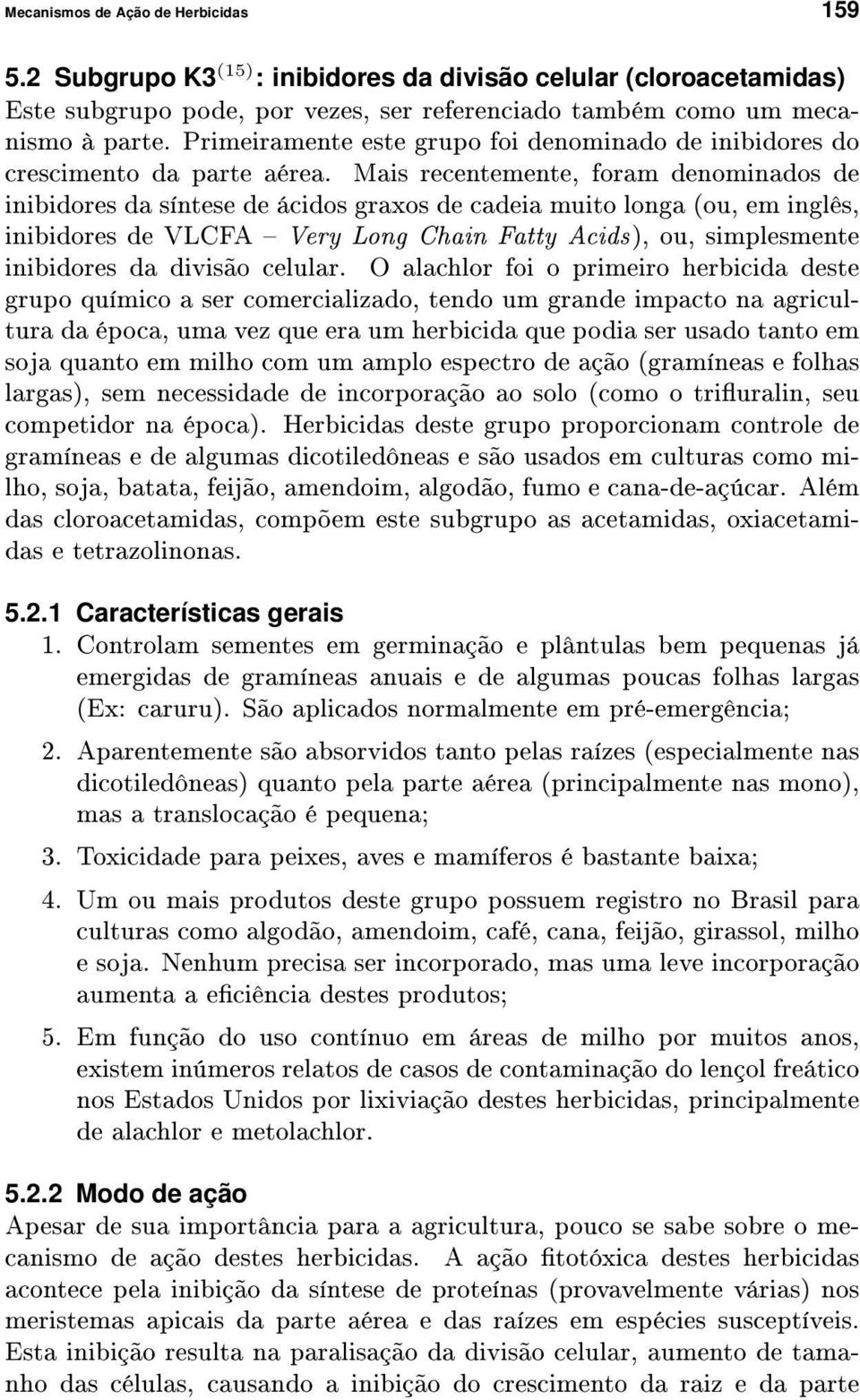 Mais recentemente, foram denominados de inibidores da síntese de ácidos graxos de cadeia muito longa (ou, em inglês, inibidores de VLCFA Very Long Chain Fatty Acids), ou, simplesmente inibidores da