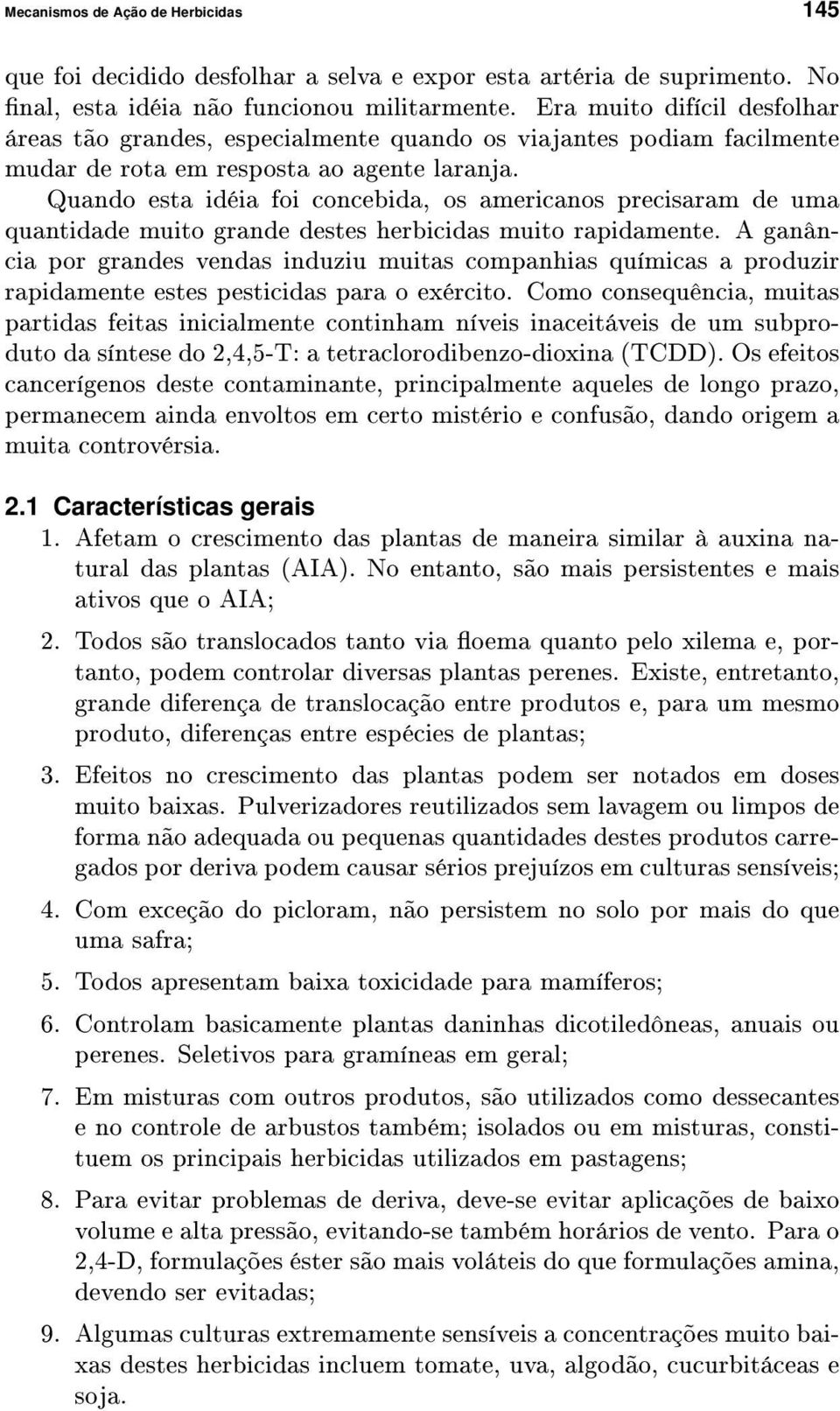 Quando esta idéia foi concebida, os americanos precisaram de uma quantidade muito grande destes herbicidas muito rapidamente.