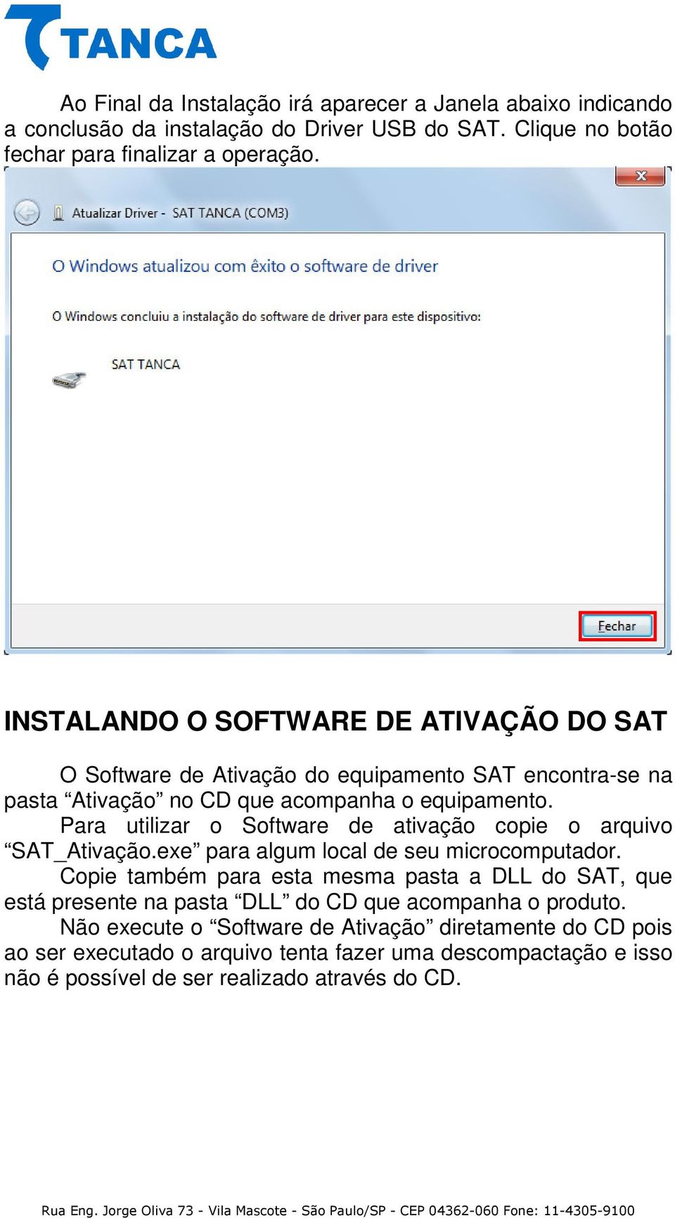 Para utilizar o Software de ativação copie o arquivo SAT_Ativação.exe para algum local de seu microcomputador.