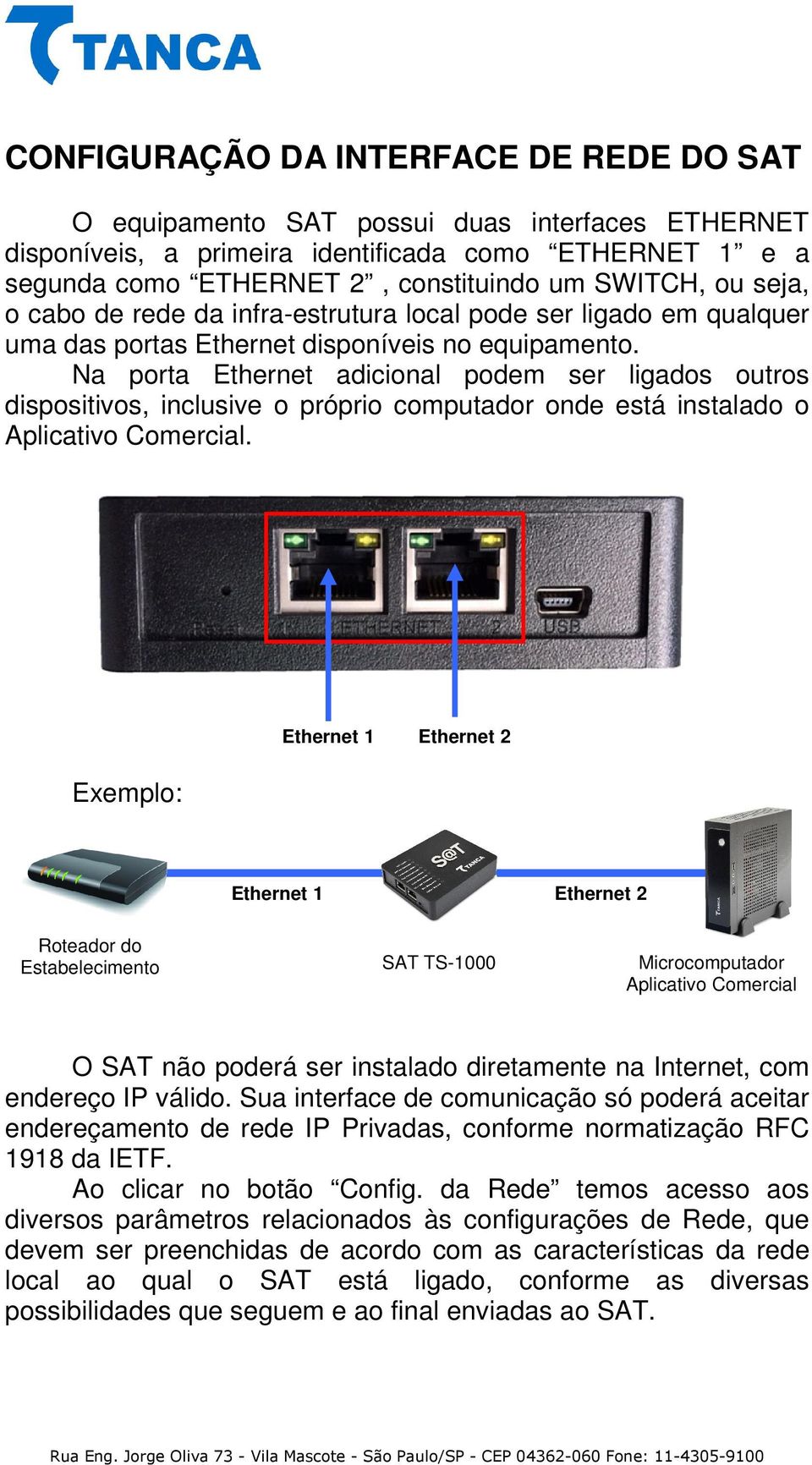 Na porta Ethernet adicional podem ser ligados outros dispositivos, inclusive o próprio computador onde está instalado o Aplicativo Comercial.