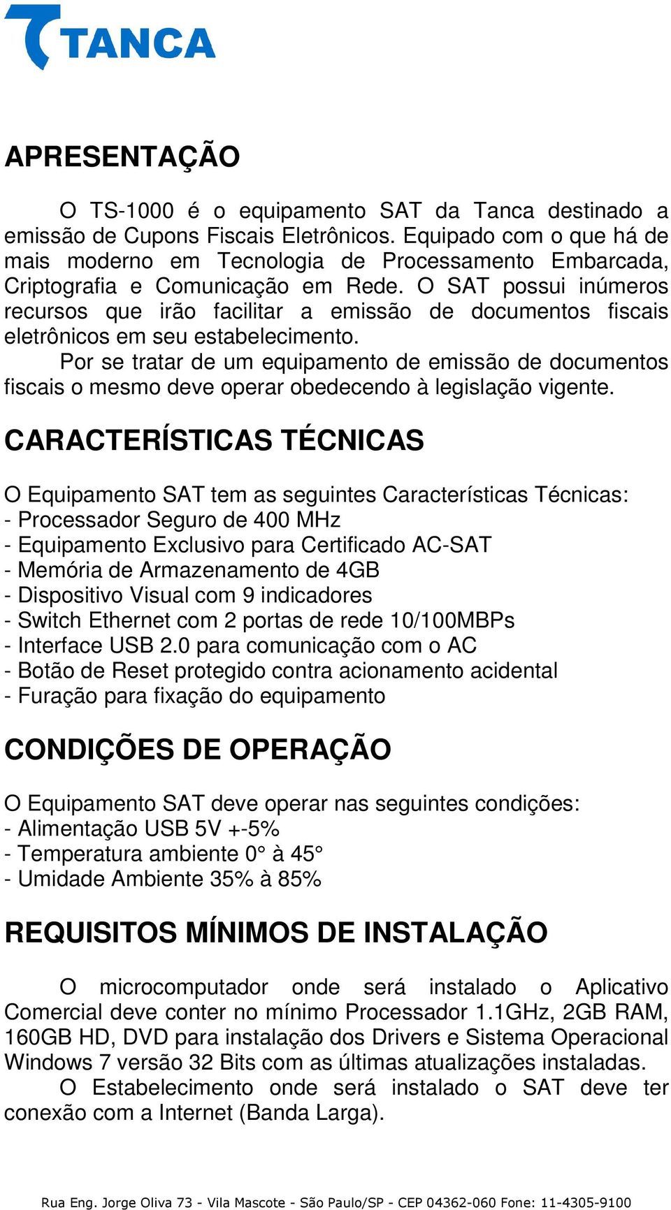 O SAT possui inúmeros recursos que irão facilitar a emissão de documentos fiscais eletrônicos em seu estabelecimento.