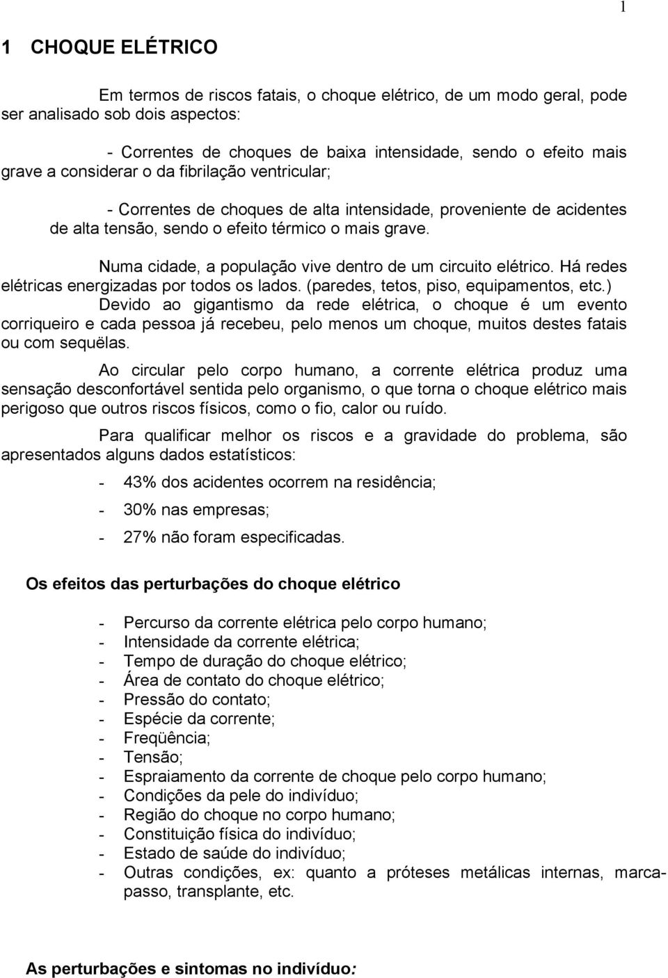 Numa cidade, a população vive dentro de um circuito elétrico. Há redes elétricas energizadas por todos os lados. (paredes, tetos, piso, equipamentos, etc.