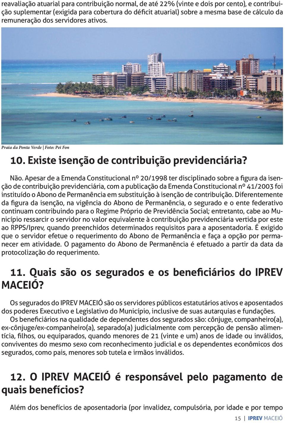 Apesar de a Emenda Constitucional nº 20/1998 ter disciplinado sobre a figura da isenção de contribuição previdenciária, com a publicação da Emenda Constitucional nº 41/2003 foi instituído o Abono de