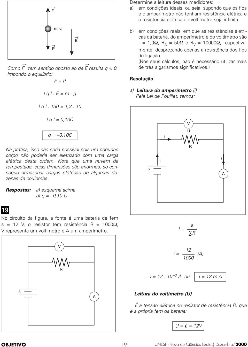 g b) em condições reais, em que as resistências elétricas da bateria, do amperímetro e do voltímetro são r = 1,0Ω, R A = 50Ω e R V = 10000Ω, respectivamente, desprezando apenas a resistência dos fios