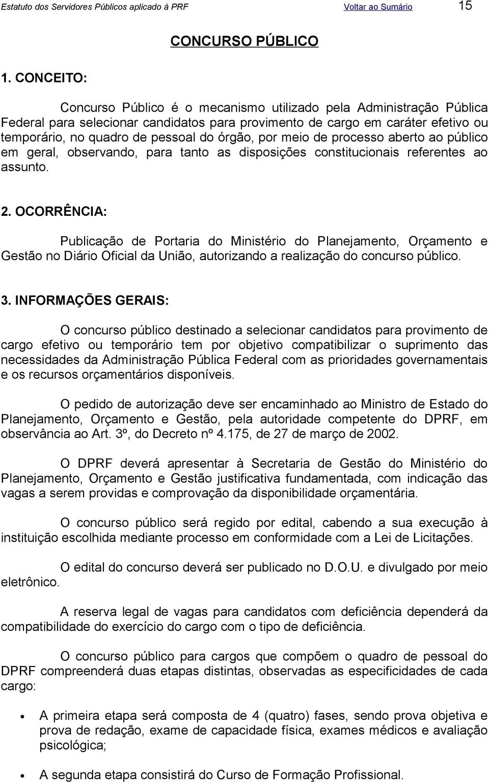 órgão, por meio de processo aberto ao público em geral, observando, para tanto as disposições constitucionais referentes ao assunto. 2.