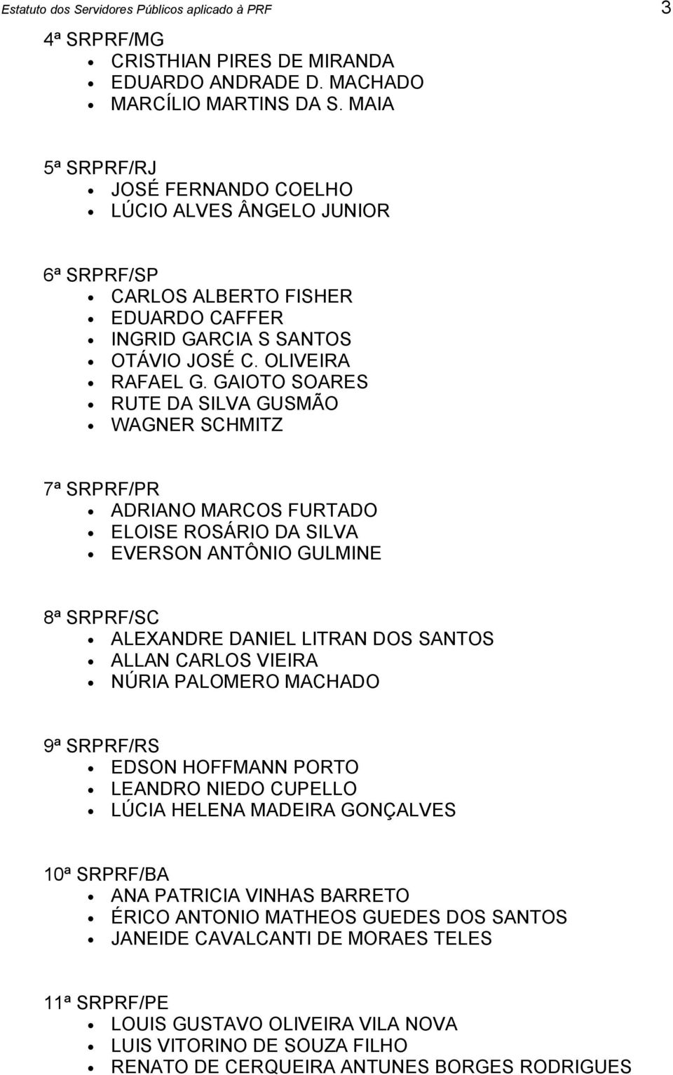 GAIOTO SOARES RUTE DA SILVA GUSMÃO WAGNER SCHMITZ 7ª SRPRF/PR ADRIANO MARCOS FURTADO ELOISE ROSÁRIO DA SILVA EVERSON ANTÔNIO GULMINE 8ª SRPRF/SC ALEXANDRE DANIEL LITRAN DOS SANTOS ALLAN CARLOS VIEIRA