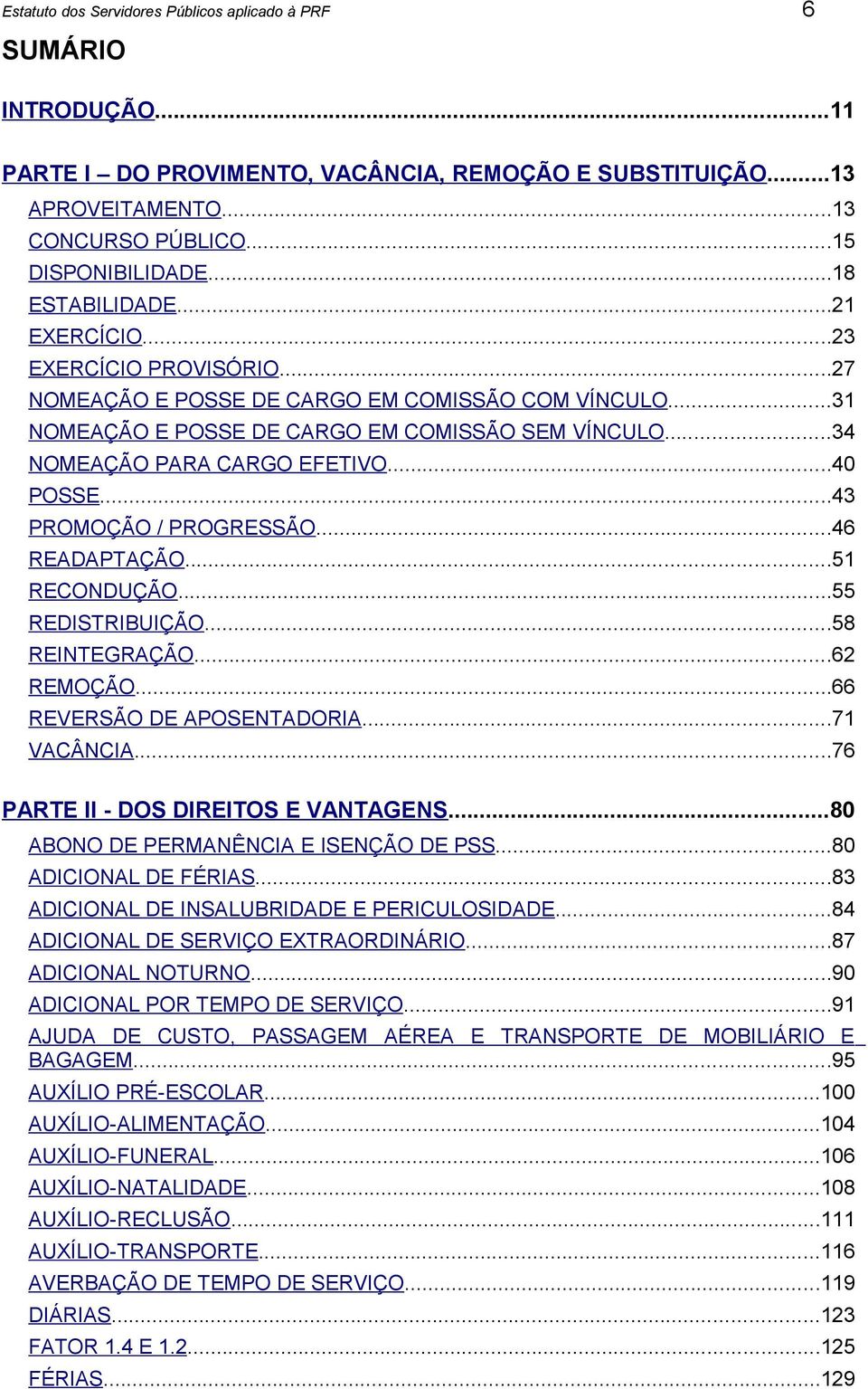 ..43 PROMOÇÃO / PROGRESSÃO...46 READAPTAÇÃO...51 RECONDUÇÃO...55 REDISTRIBUIÇÃO...58 REINTEGRAÇÃO...62 REMOÇÃO...66 REVERSÃO DE APOSENTADORIA...71 VACÂNCIA...76 PARTE II - DOS DIREITOS E VANTAGENS.