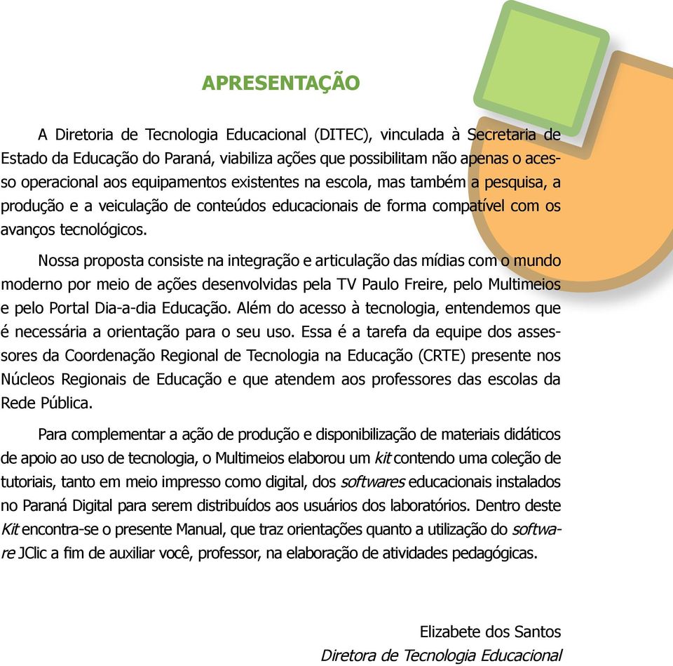 Nossa proposta consiste na integração e articulação das mídias com o mundo moderno por meio de ações desenvolvidas pela TV Paulo Freire, pelo Multimeios e pelo Portal Dia-a-dia Educação.