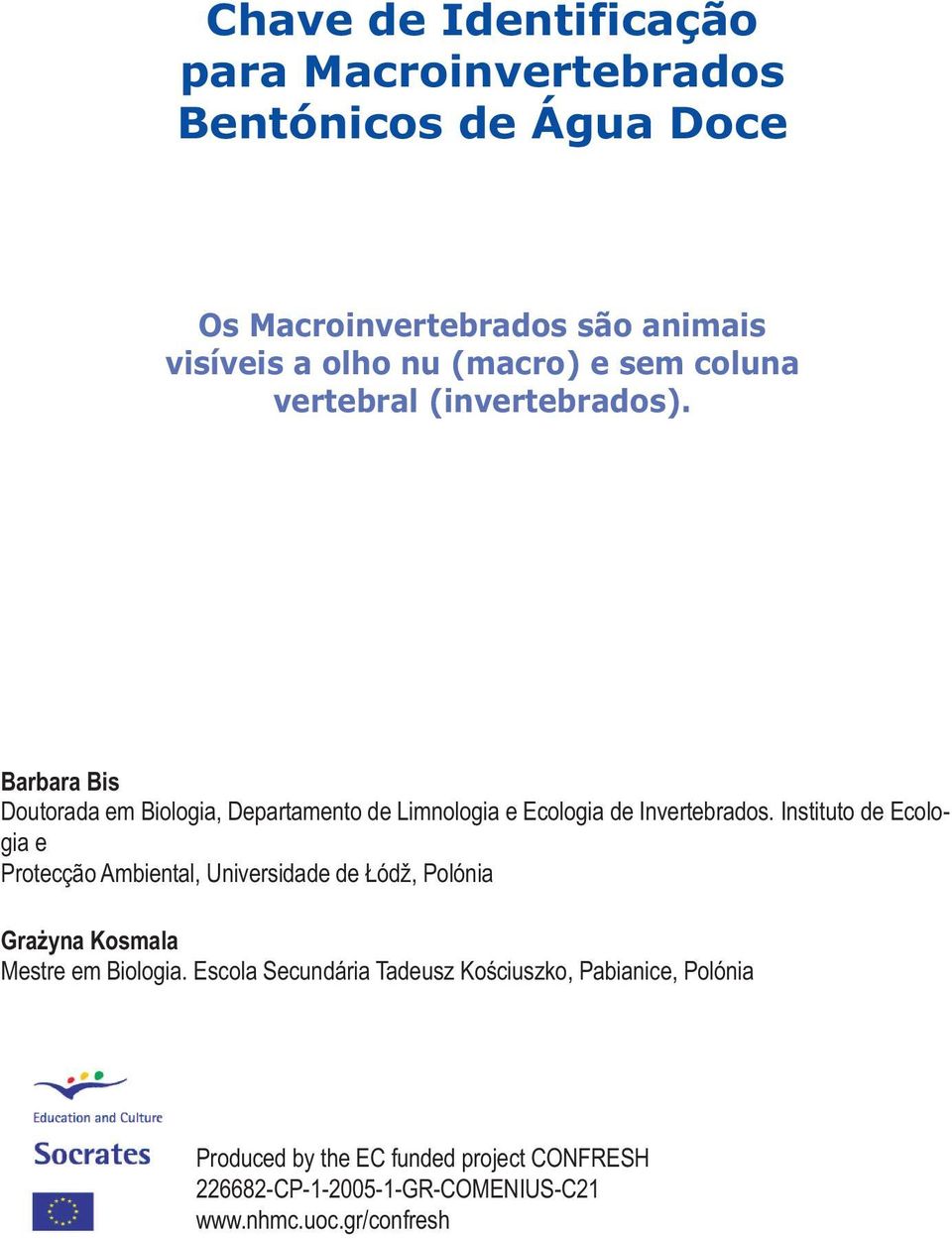 Instituto de Ecologia e Protecção Ambiental, Universidade de Łódž, Polónia Grażyna Kosmala Mestre em Biologia.