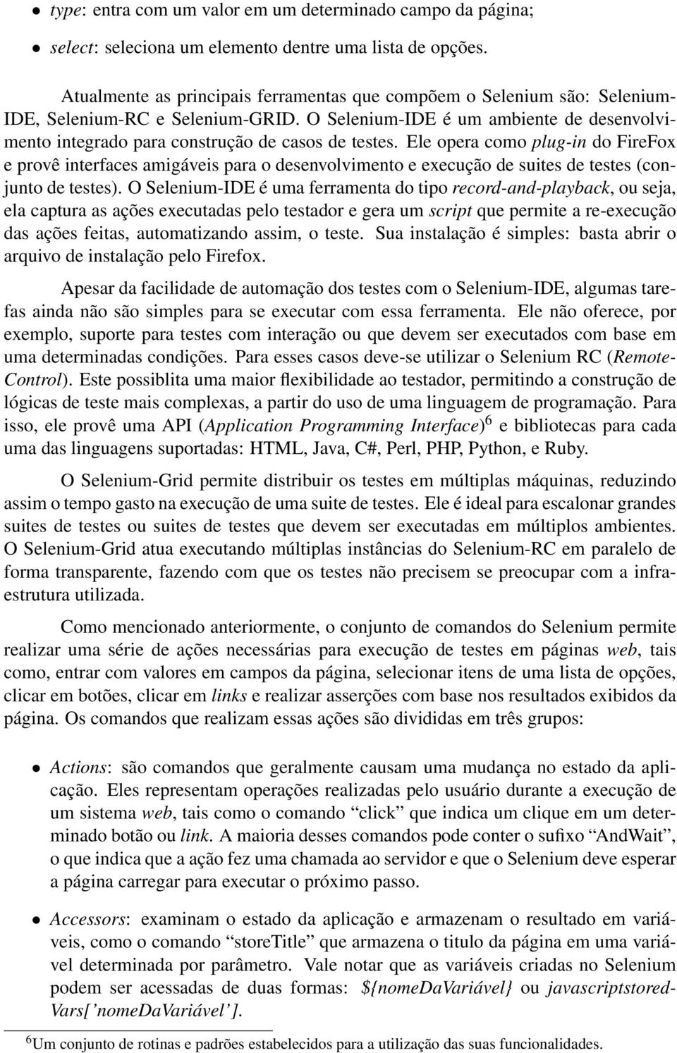 O Selenium-IDE é um ambiente de desenvolvimento integrado para construção de casos de testes.