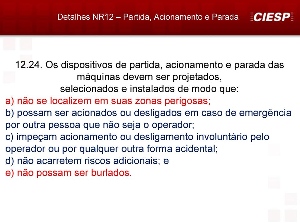 a) não se localizem em suas zonas perigosas; b) possam ser acionados ou desligados em caso de emergência por outra pessoa