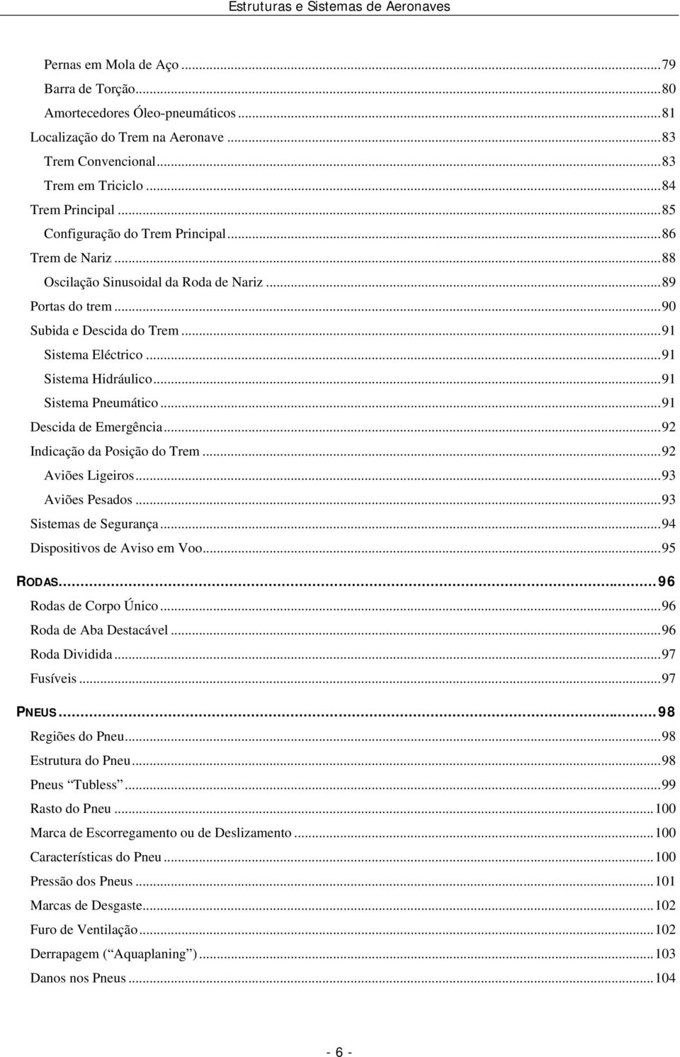 ..91 Sistema Pneumático...91 Descida de Emergência...92 Indicação da Posição do Trem...92 Aviões Ligeiros...93 Aviões Pesados...93 Sistemas de Segurança...94 Dispositivos de Aviso em Voo...95 RODAS.