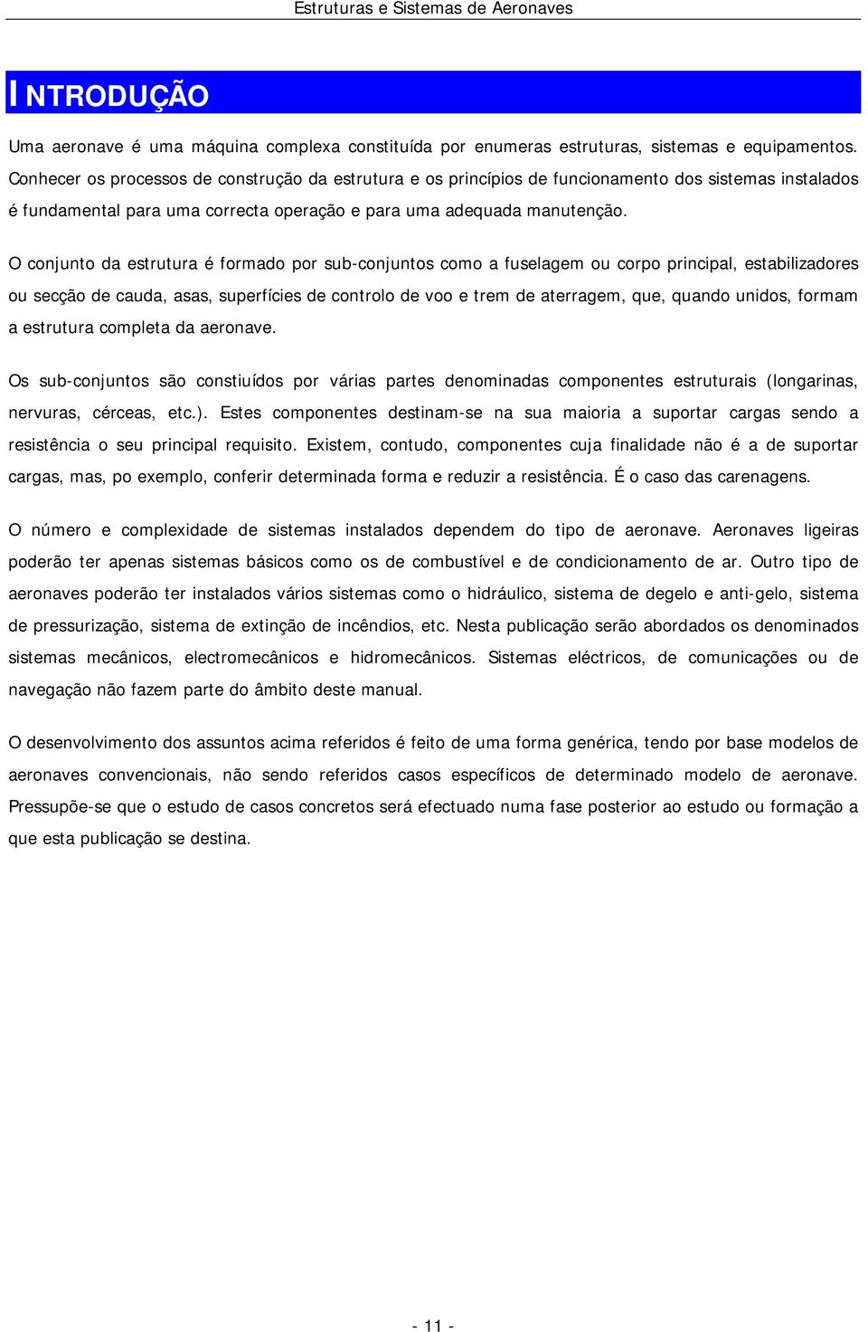 O conjunto da estrutura é formado por sub-conjuntos como a fuselagem ou corpo principal, estabilizadores ou secção de cauda, asas, superfícies de controlo de voo e trem de aterragem, que, quando