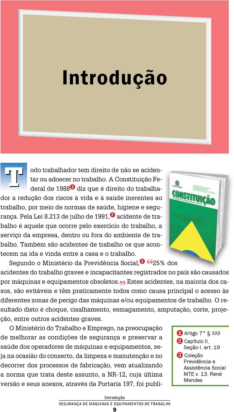 213 de julho de 1991, 2 acidente de trabalho é aquele que ocorre pelo exercício do trabalho, a serviço da empresa, dentro ou fora do ambiente de trabalho.