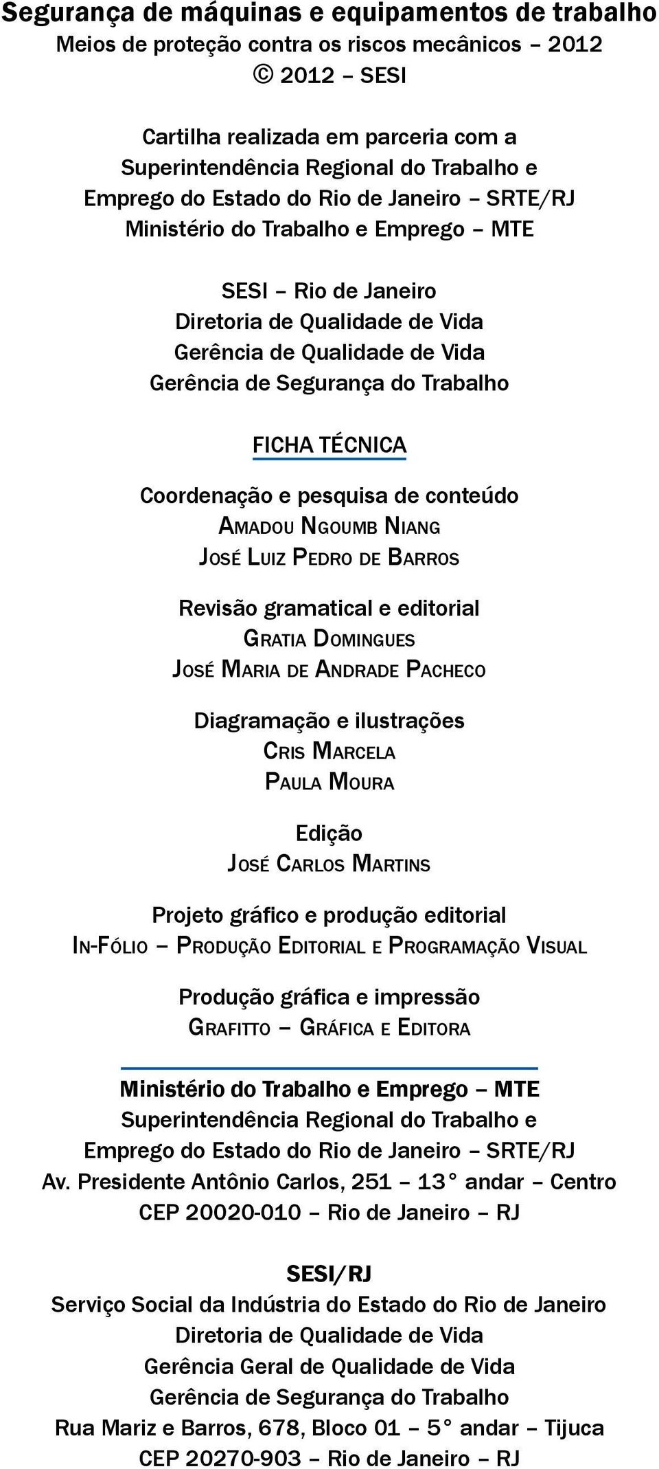 Coordenação e pesquisa de conteúdo Amadou Ngoumb Niang José Luiz Pedro de Barros Revisão gramatical e editorial Gratia Domingues José Maria de Andrade Pacheco Diagramação e ilustrações Cris Marcela