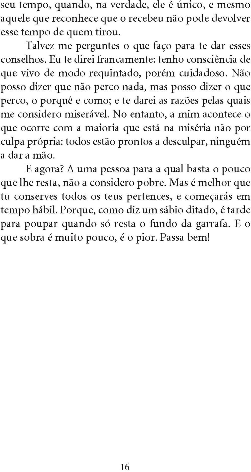 Não posso dizer que não perco nada, mas posso dizer o que perco, o porquê e como; e te darei as razões pelas quais me considero miserável.