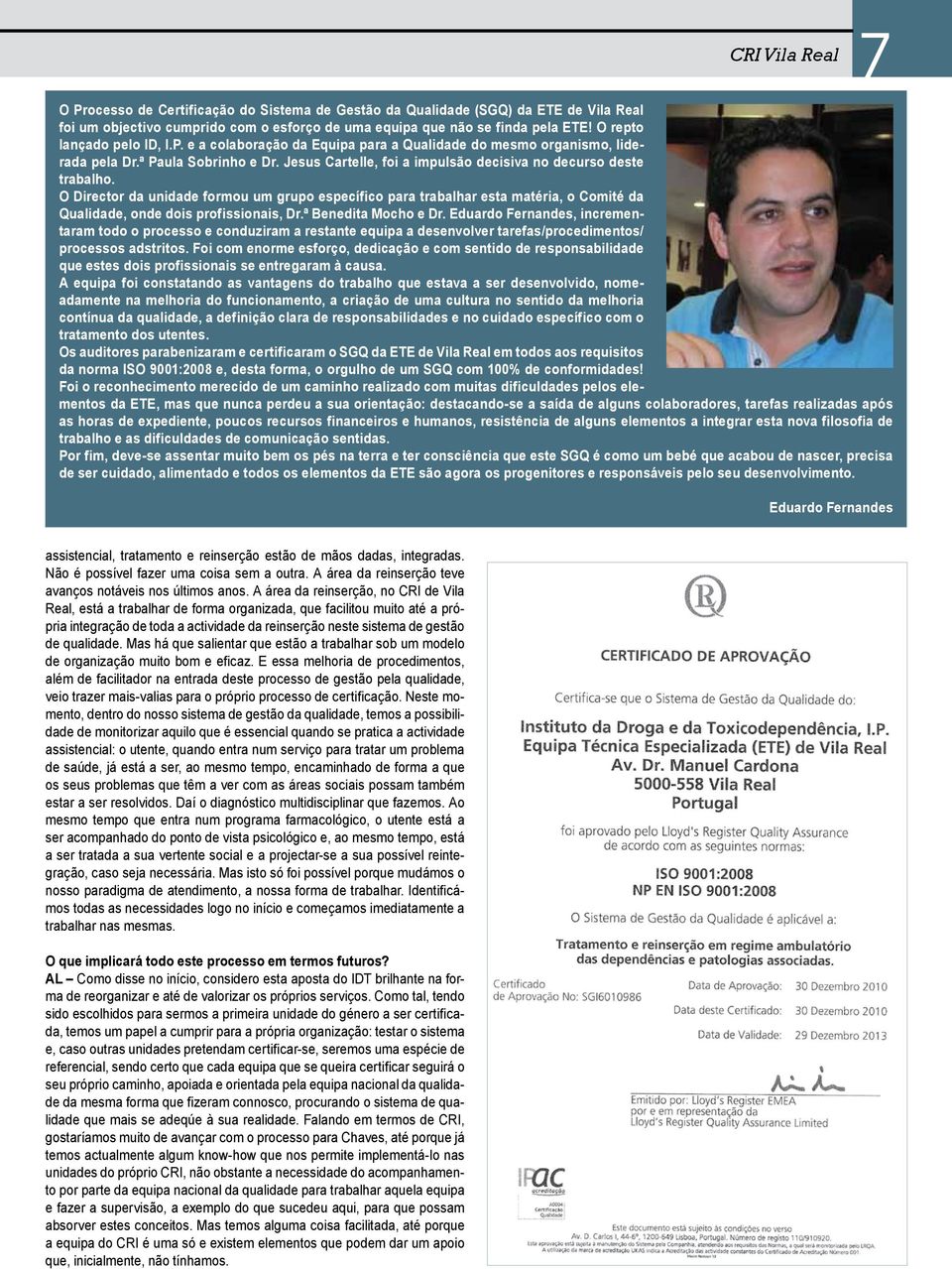 O Director da unidade formou um grupo específico para trabalhar esta matéria, o Comité da Qualidade, onde dois profissionais, Dr.ª Benedita Mocho e Dr.