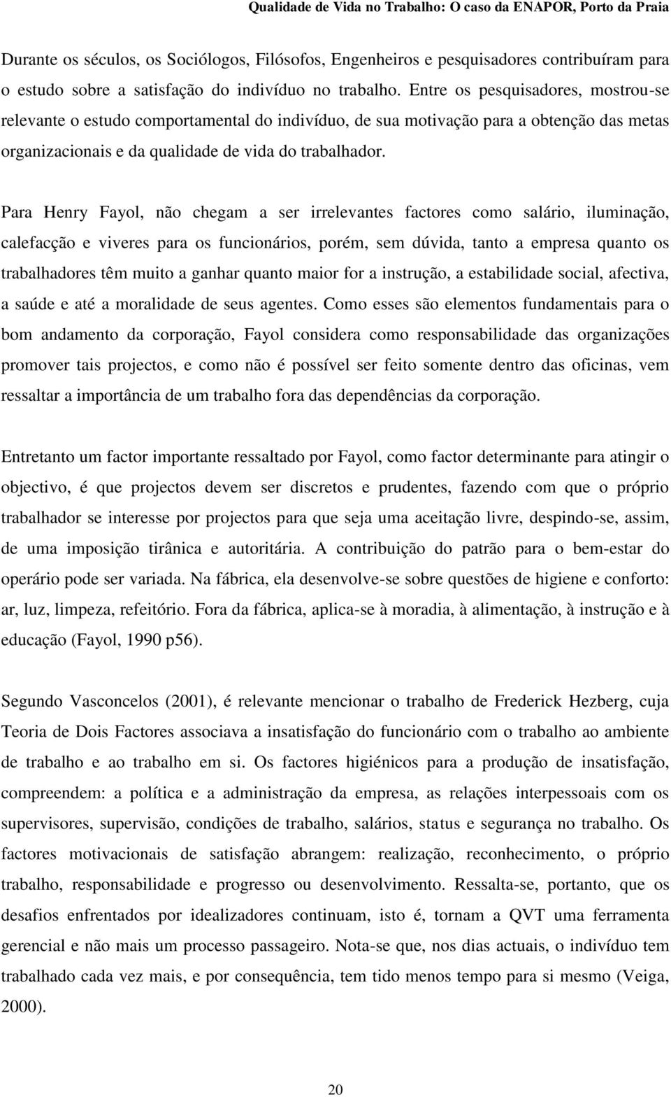 Para Henry Fayol, não chegam a ser irrelevantes factores como salário, iluminação, calefacção e viveres para os funcionários, porém, sem dúvida, tanto a empresa quanto os trabalhadores têm muito a