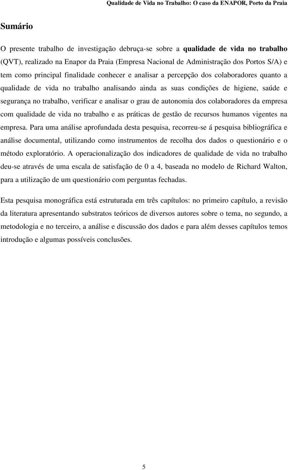 analisar o grau de autonomia dos colaboradores da empresa com qualidade de vida no trabalho e as práticas de gestão de recursos humanos vigentes na empresa.