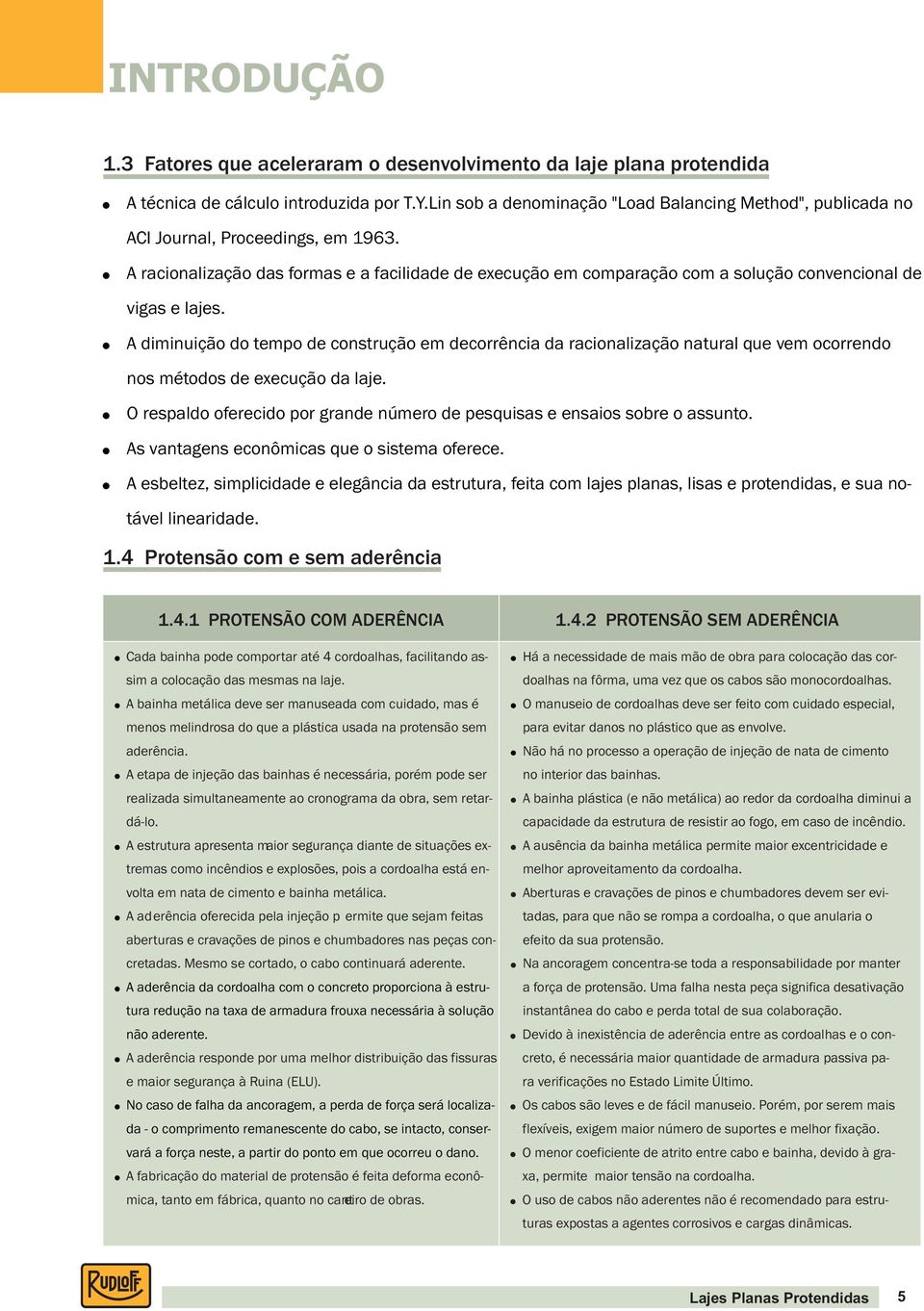 A racionalização das formaseafacilidade de execução em comparação com a solução convencional de vigas e lajes.