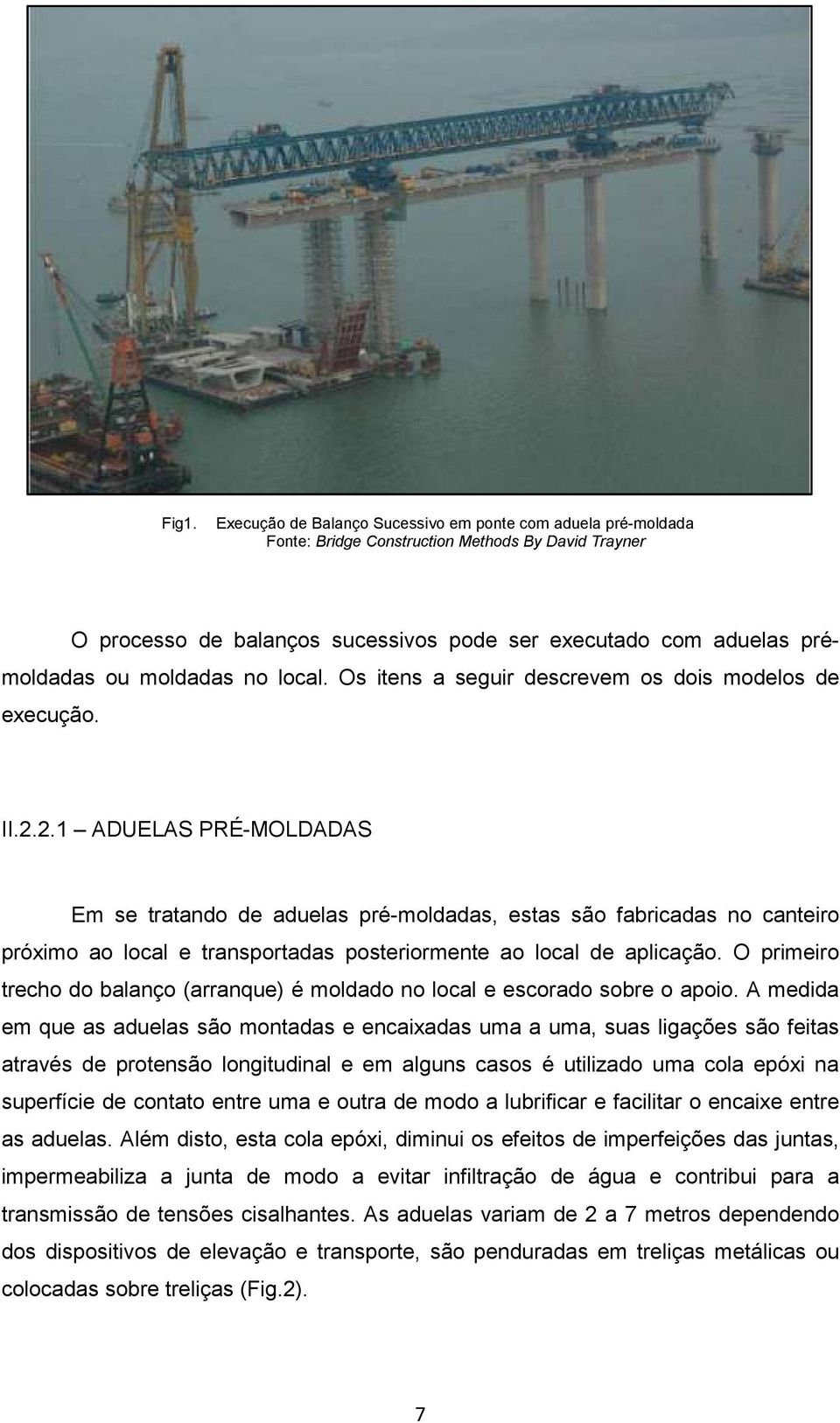 2.1 ADUELAS PRÉ-MOLDADAS Em se tratando de aduelas pré-moldadas, estas são fabricadas no canteiro próximo ao local e transportadas posteriormente ao local de aplicação.