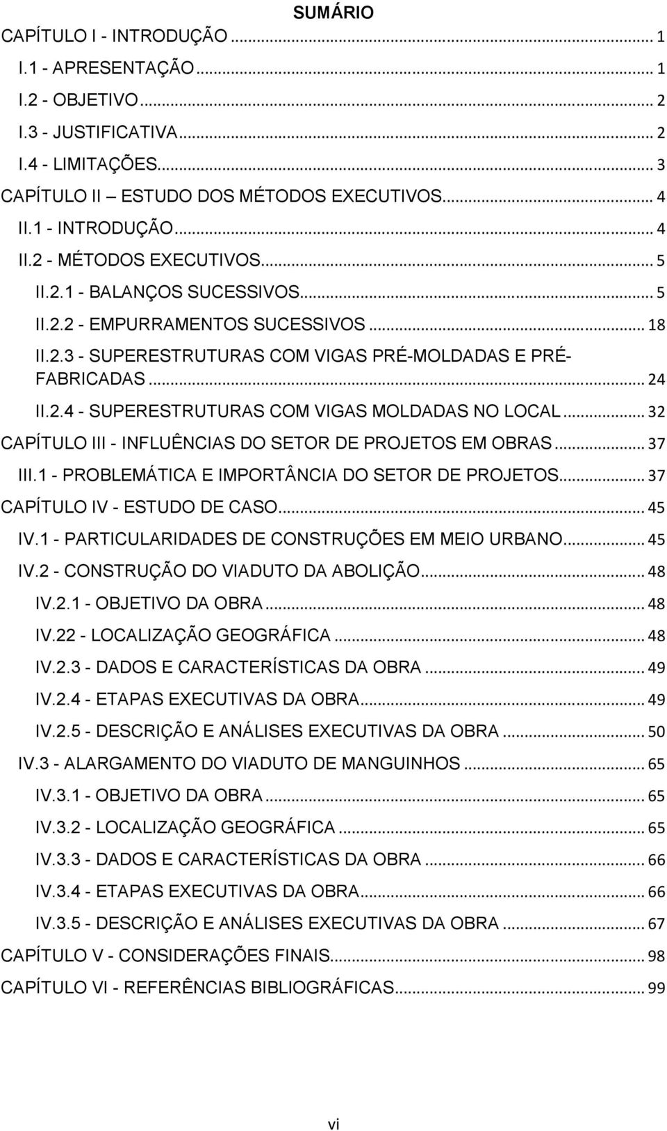 2.4 - SUPERESTRUTURAS COM VIGAS MOLDADAS NO LOCAL... 32 CAPÍTULO III - INFLUÊNCIAS DO SETOR DE PROJETOS EM OBRAS... 37 III.1 - PROBLEMÁTICA E IMPORTÂNCIA DO SETOR DE PROJETOS.