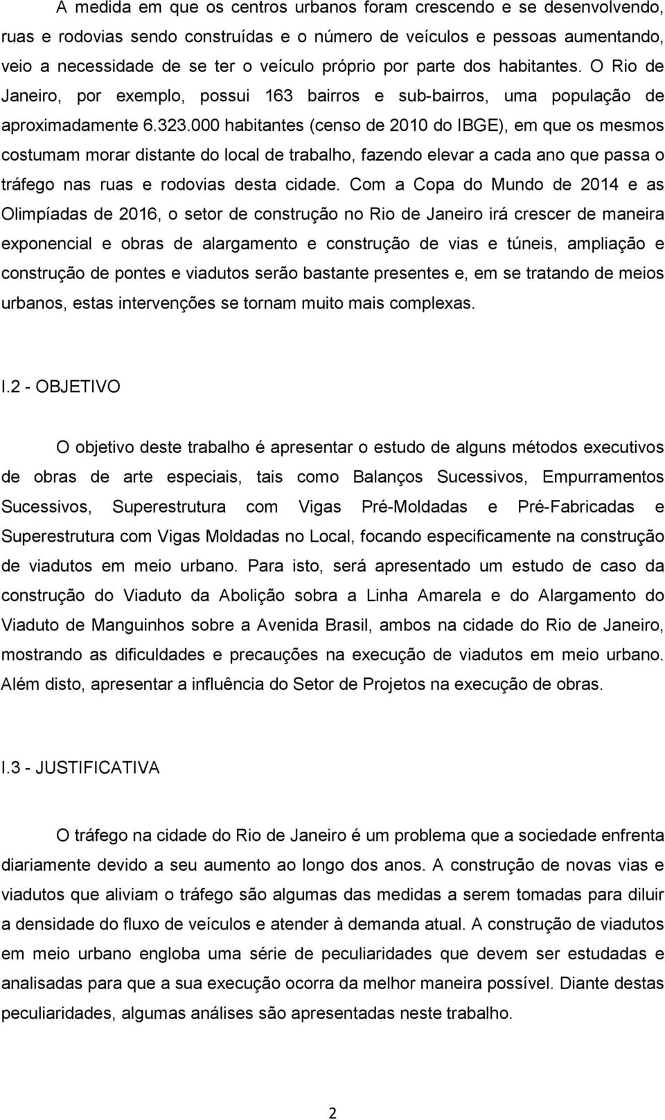 000 habitantes (censo de 2010 do IBGE), em que os mesmos costumam morar distante do local de trabalho, fazendo elevar a cada ano que passa o tráfego nas ruas e rodovias desta cidade.