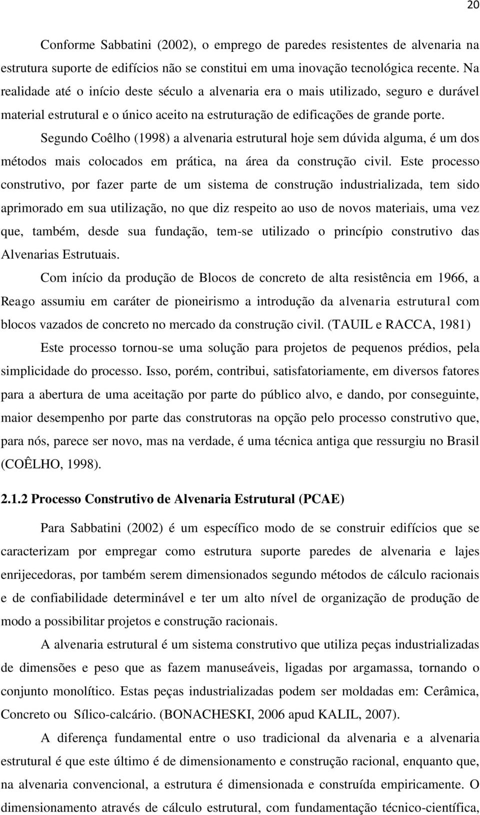 Segundo Coêlho (1998) a alvenaria estrutural hoje sem dúvida alguma, é um dos métodos mais colocados em prática, na área da construção civil.