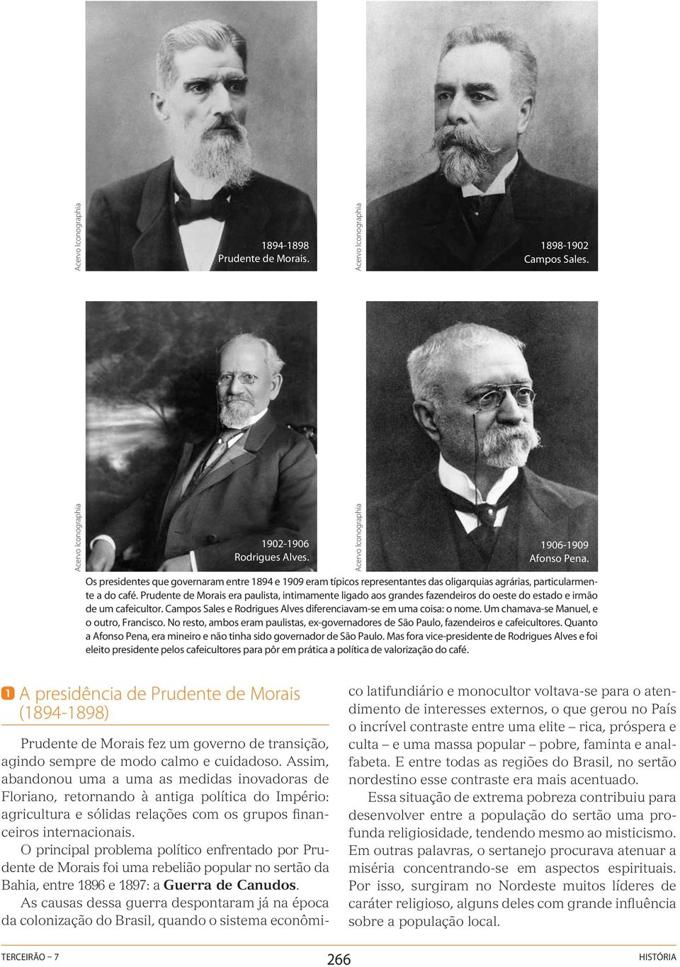 Prudente de Morais era paulista, intimamente ligado aos grandes fazendeiros do oeste do estado e irmão de um cafeicultor. Campos Sales e Rodrigues Alves diferenciavam-se em uma coisa: o nome.