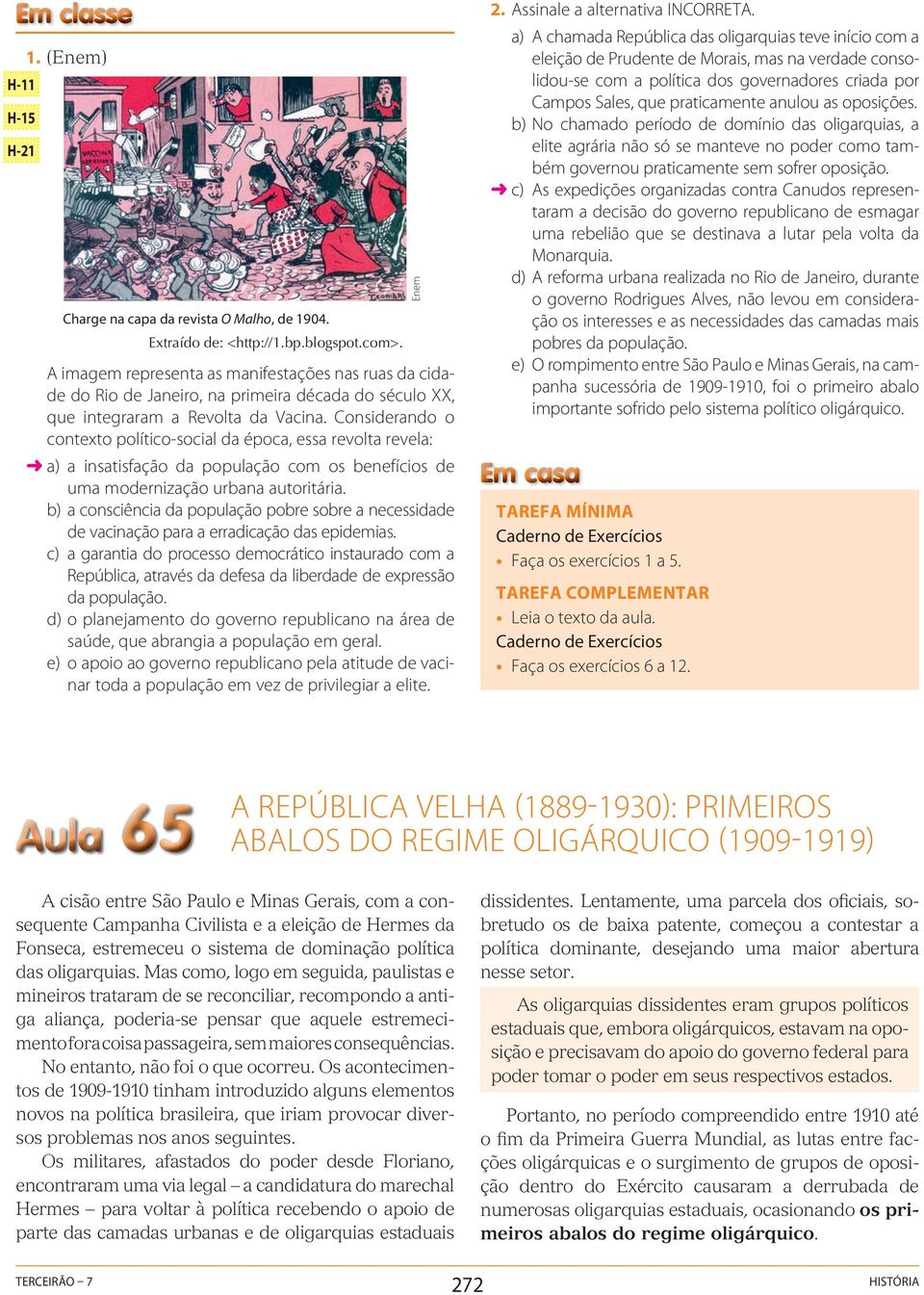 Considerando o contexto político-social da época, essa revolta revela: a) a insatisfação da população com os benefícios de uma modernização urbana autoritária.