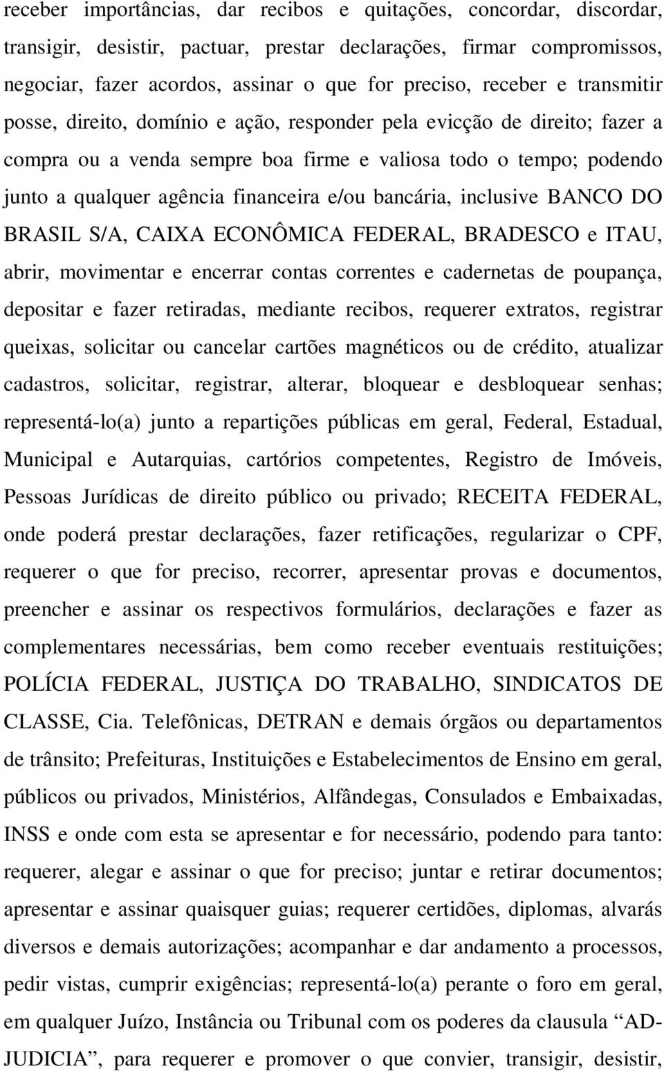 e/ou bancária, inclusive BANCO DO BRASIL S/A, CAIXA ECONÔMICA FEDERAL, BRADESCO e ITAU, abrir, movimentar e encerrar contas correntes e cadernetas de poupança, depositar e fazer retiradas, mediante