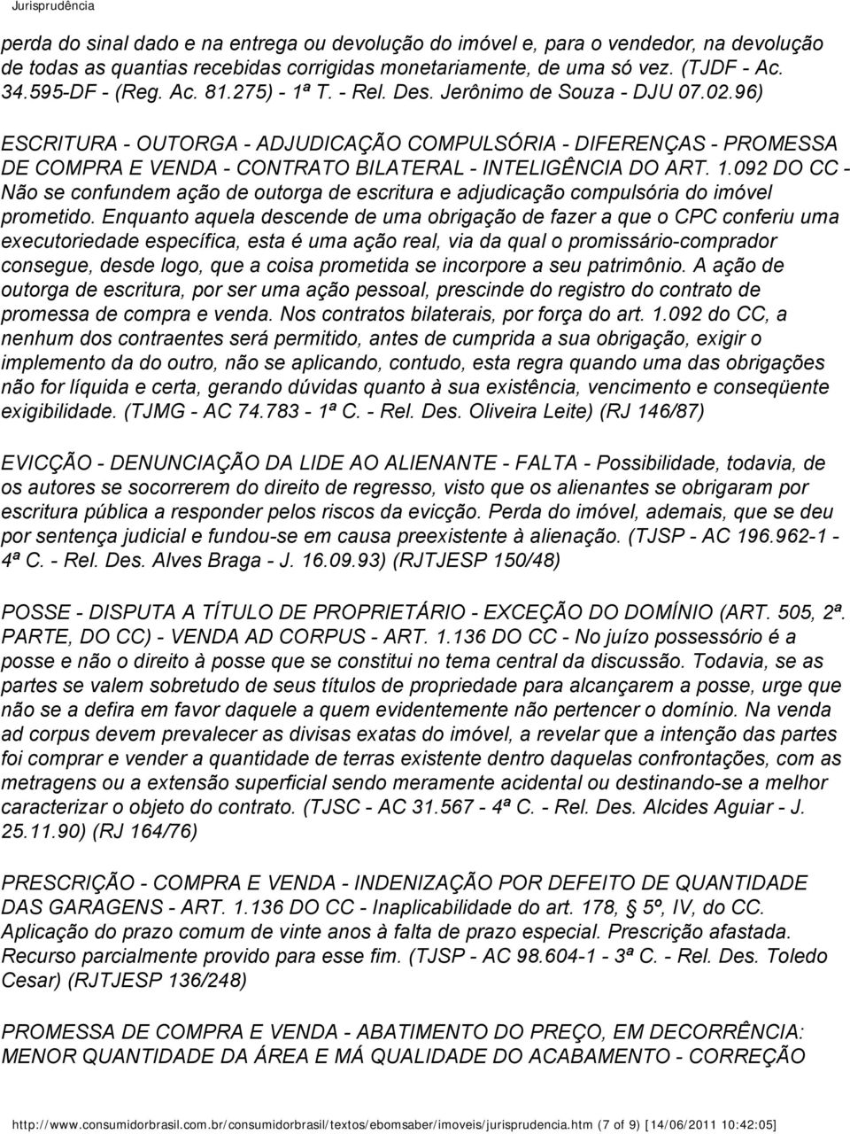 Enquanto aquela descende de uma obrigação de fazer a que o CPC conferiu uma executoriedade específica, esta é uma ação real, via da qual o promissário-comprador consegue, desde logo, que a coisa