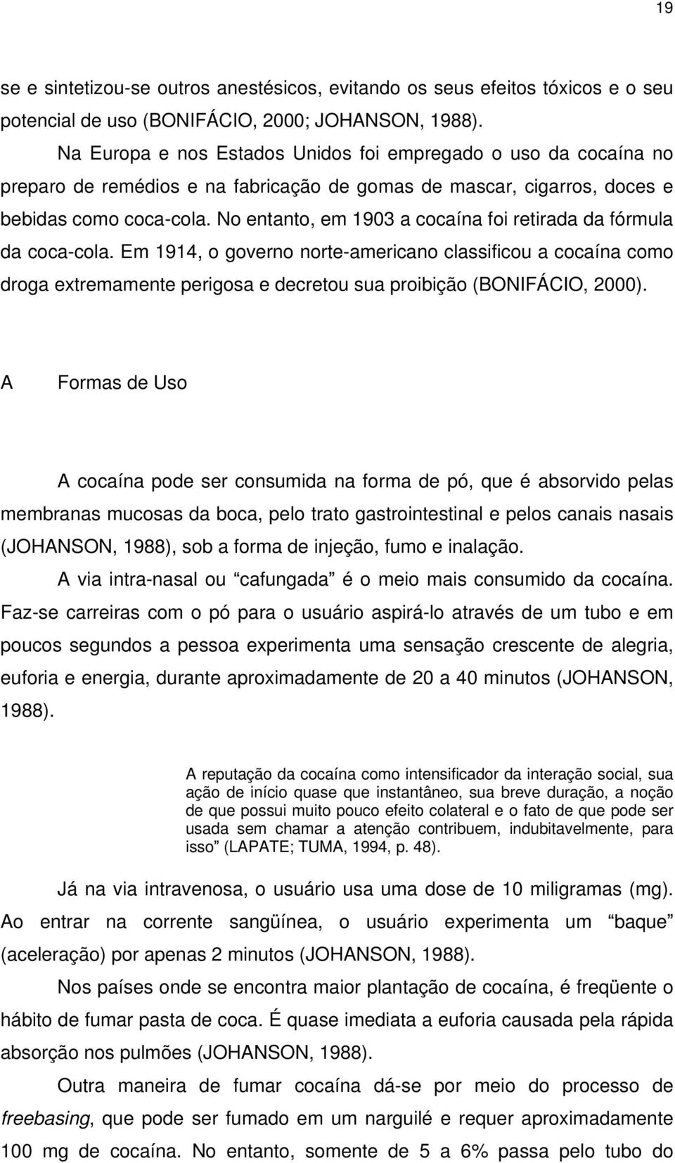 No entanto, em 1903 a cocaína foi retirada da fórmula da coca-cola.