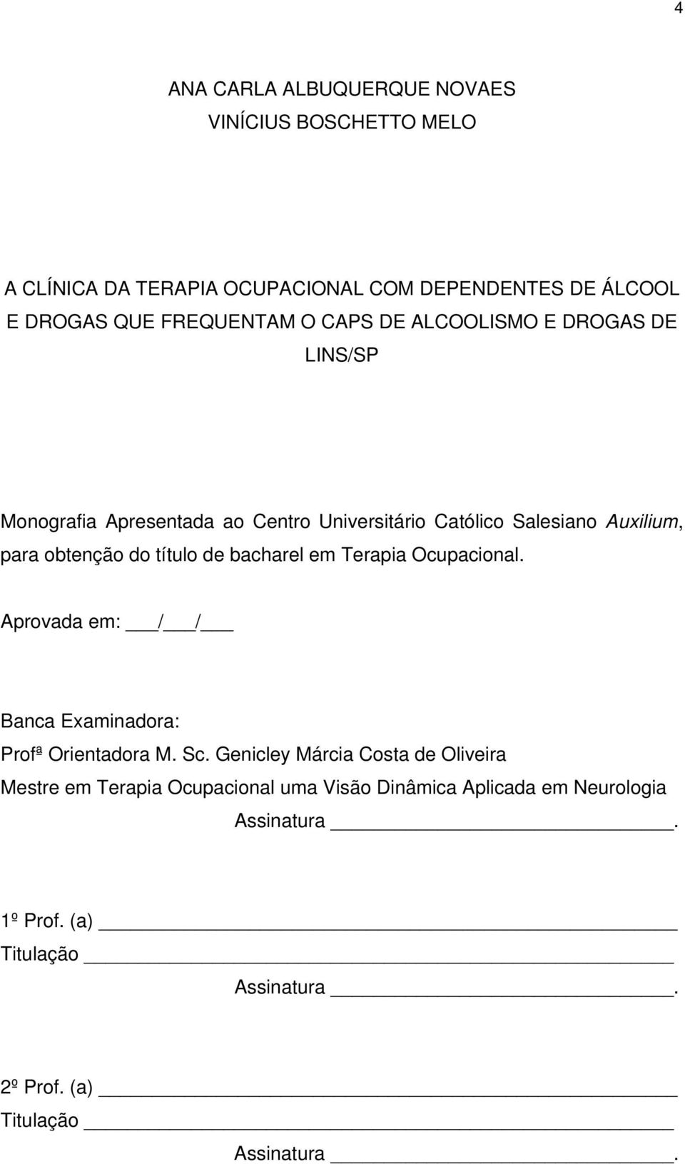 de bacharel em Terapia Ocupacional. Aprovada em: / / Banca Examinadora: Profª Orientadora M. Sc.