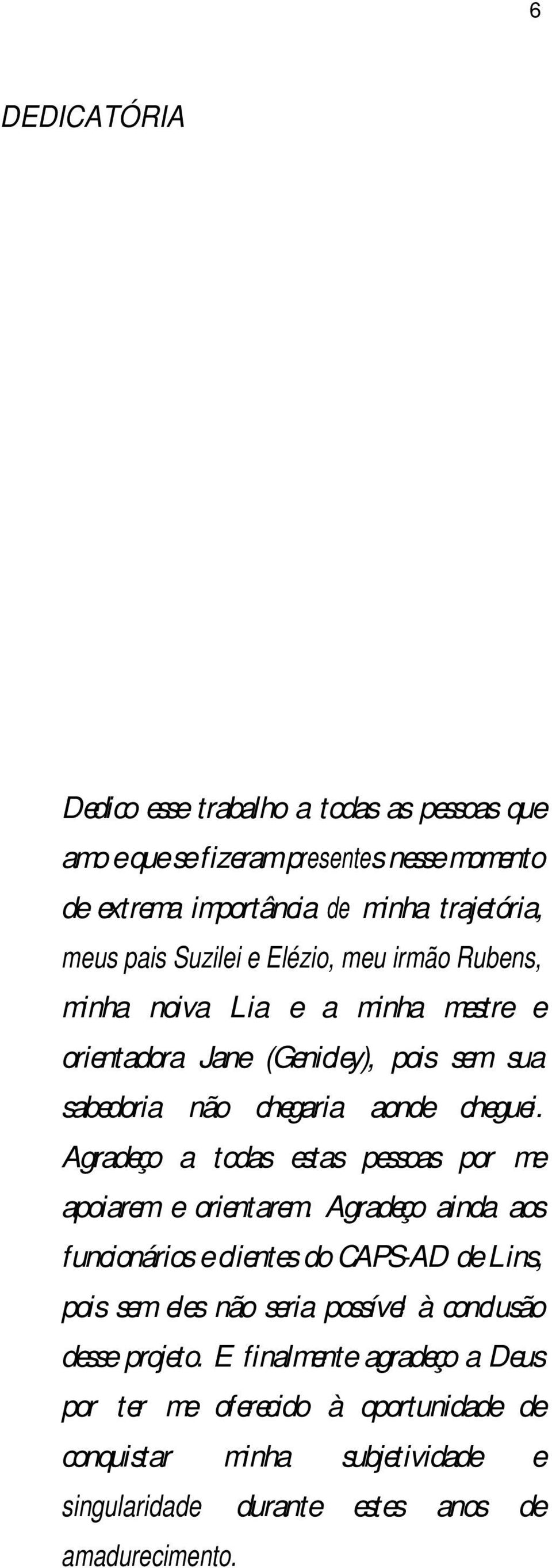 Agradeço a todas estas pessoas por me apoiarem e orientarem.