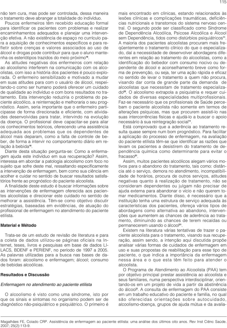 A não existência de espaço no currículo para a aquisição de conhecimentos específicos e para refletir sobre crenças e valores associados ao uso de álcool e drogas pode contribuir para que o aluno