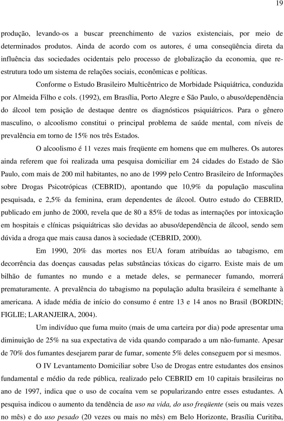econômicas e políticas. Conforme o Estudo Brasileiro Multicêntrico de Morbidade Psiquiátrica, conduzida por Almeida Filho e cols.