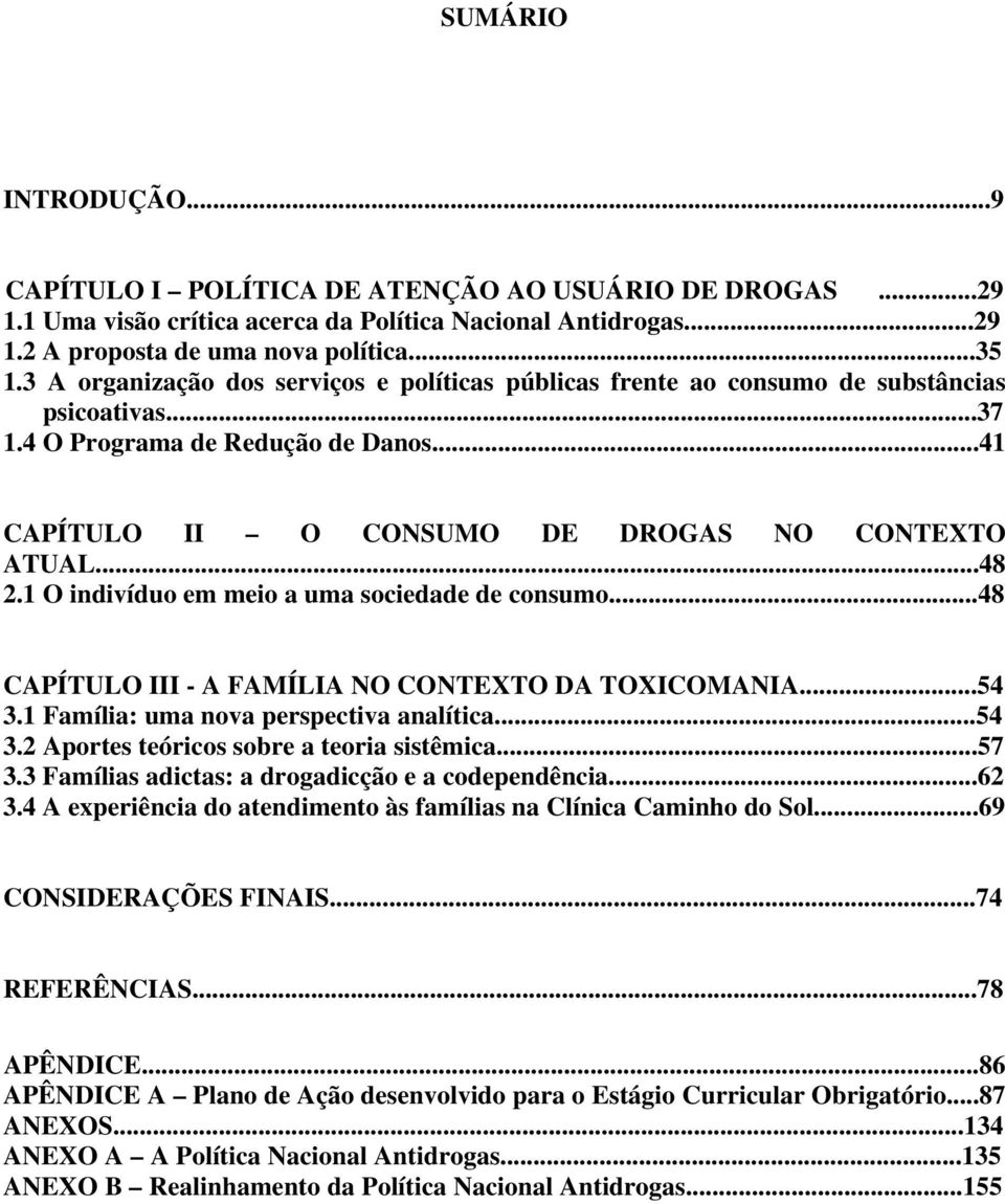 1 O indivíduo em meio a uma sociedade de consumo...48 CAPÍTULO III - A FAMÍLIA NO CONTEXTO DA TOXICOMANIA...54 3.1 Família: uma nova perspectiva analítica...54 3.2 Aportes teóricos sobre a teoria sistêmica.