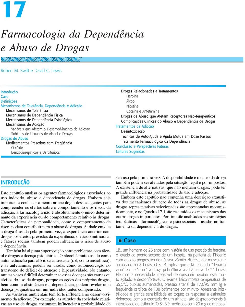 Variáveis que Afetam o Desenvolvimento da Adicção Subtipos de Usuários de Álcool e Drogas Drogas de Abuso Medicamentos Prescritos com Freqüência Opióides Benzodiazepínicos e Barbitúricos Drogas