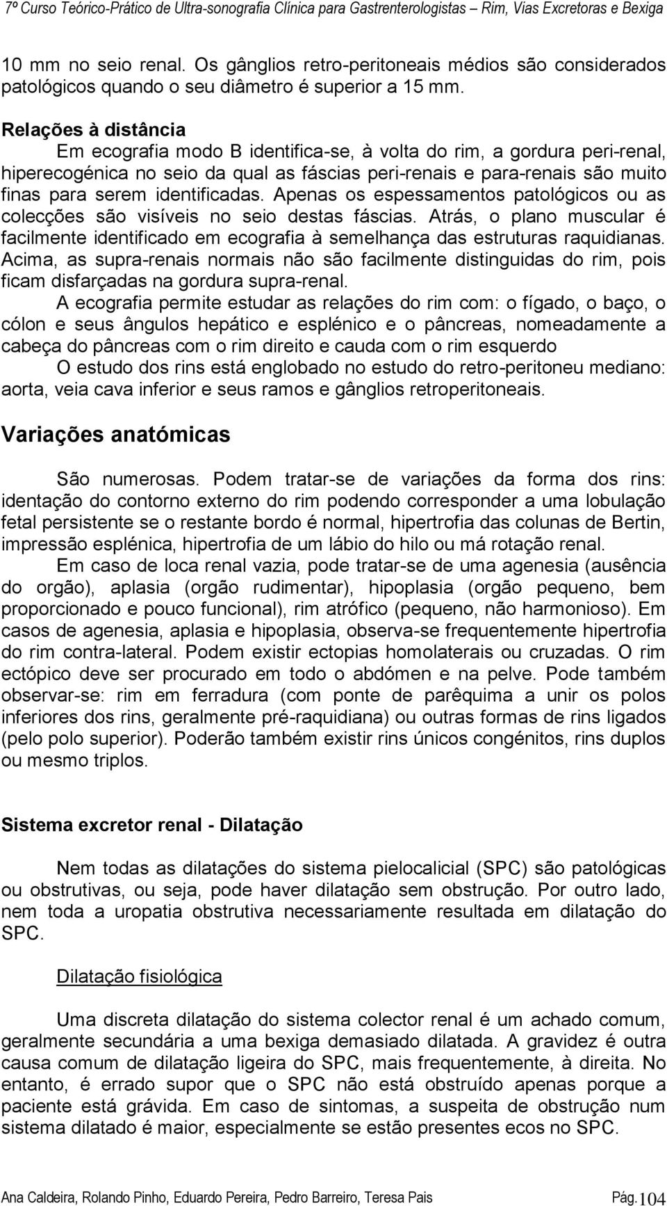 identificadas. Apenas os espessamentos patológicos ou as colecções são visíveis no seio destas fáscias.