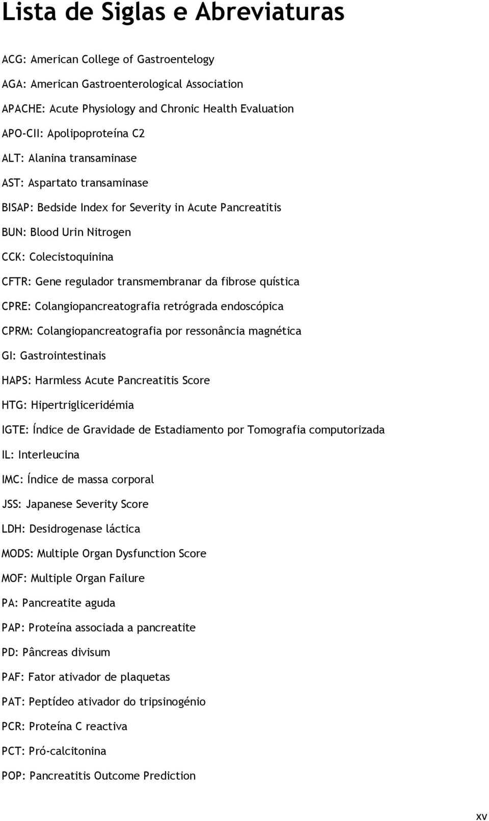 fibrose quística CPRE: Colangiopancreatografia retrógrada endoscópica CPRM: Colangiopancreatografia por ressonância magnética GI: Gastrointestinais HAPS: Harmless Acute Pancreatitis Score HTG: