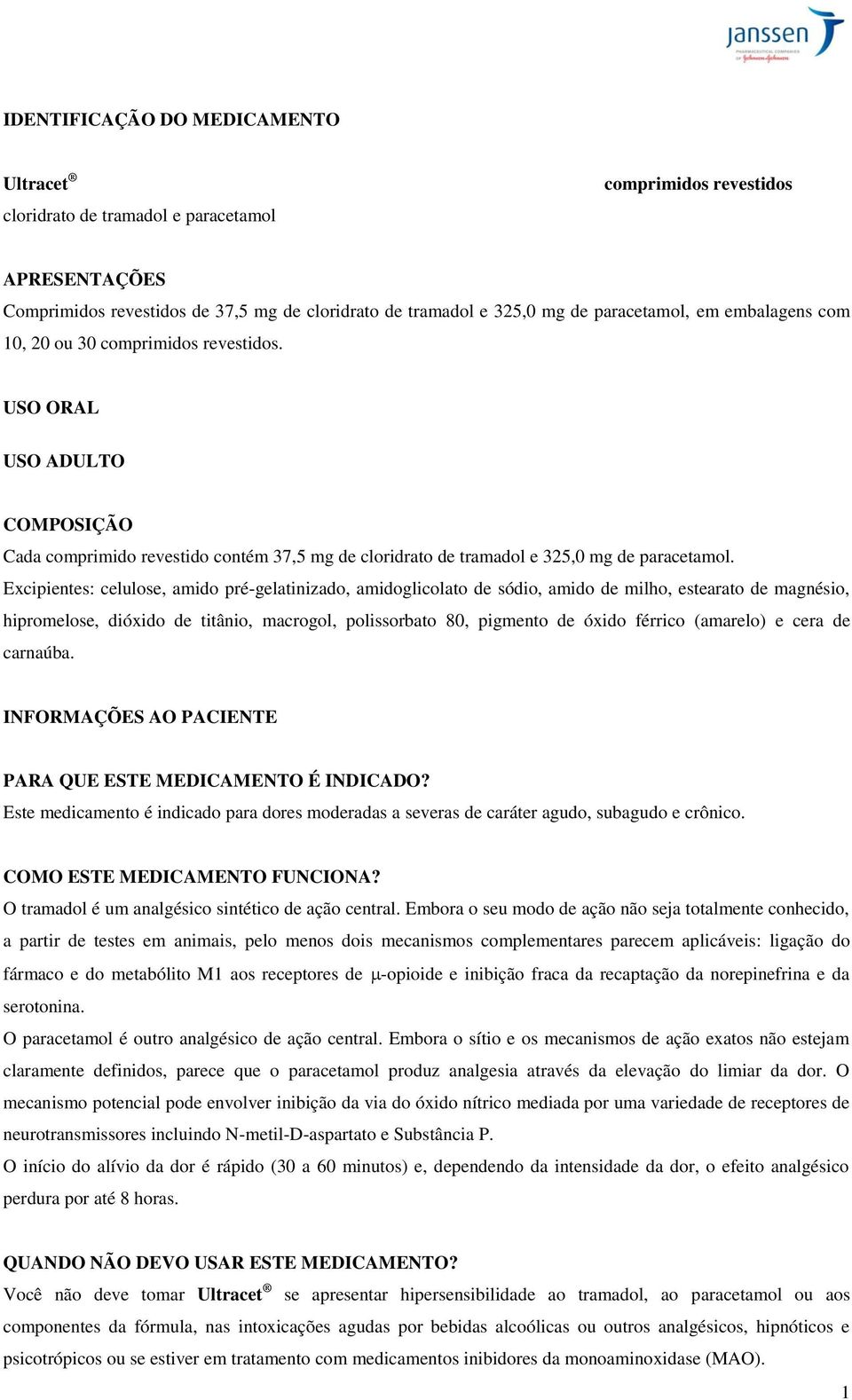 Excipientes: celulose, amido pré-gelatinizado, amidoglicolato de sódio, amido de milho, estearato de magnésio, hipromelose, dióxido de titânio, macrogol, polissorbato 80, pigmento de óxido férrico