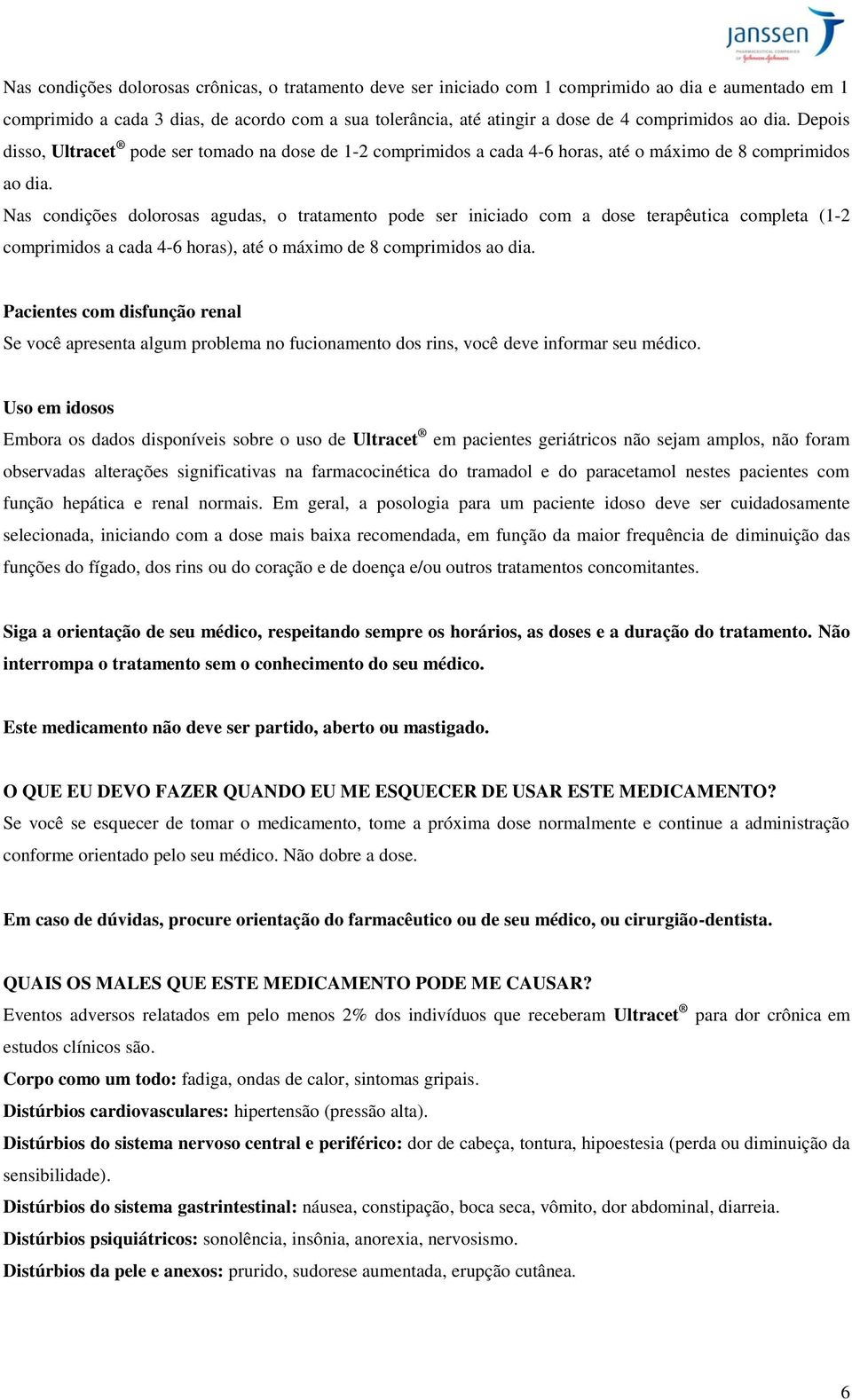 Nas condições dolorosas agudas, o tratamento pode ser iniciado com a dose terapêutica completa (1-2 comprimidos a cada 4-6 horas), até o máximo de 8 comprimidos ao dia.