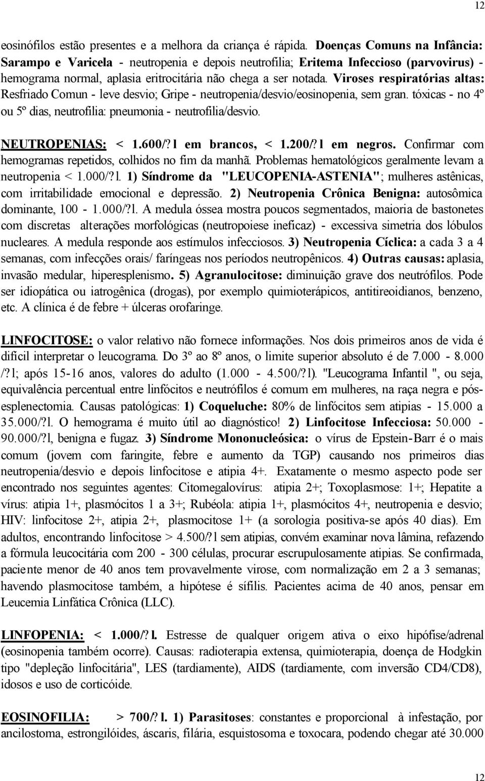 Viroses respiratórias altas: Resfriado Comun - leve desvio; Gripe - neutropenia/desvio/eosinopenia, sem gran. tóxicas - no 4º ou 5º dias, neutrofilia: pneumonia - neutrofilia/desvio.